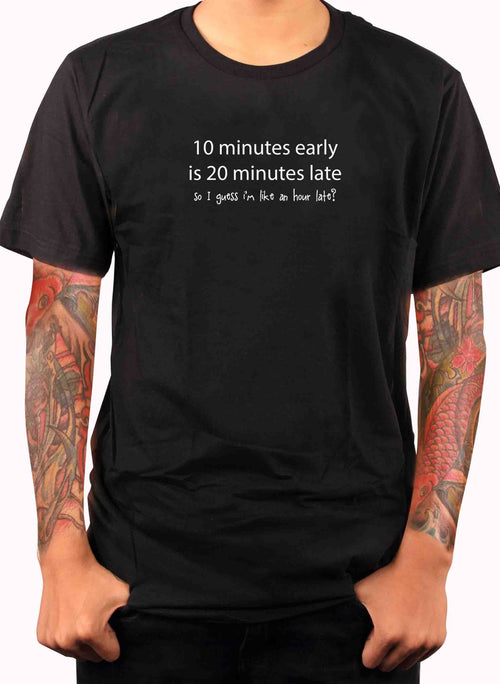 10 minutes early is 20 minutes late T-Shirt