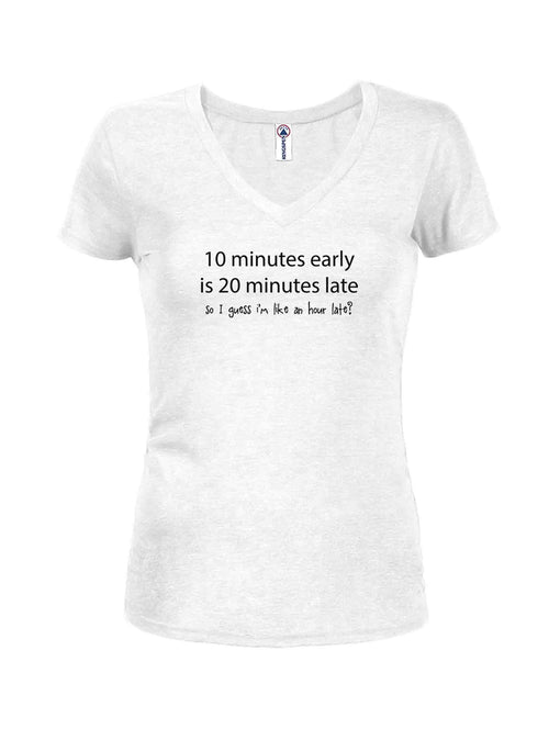 10 minutes early is 20 minutes late Juniors V Neck T-Shirt