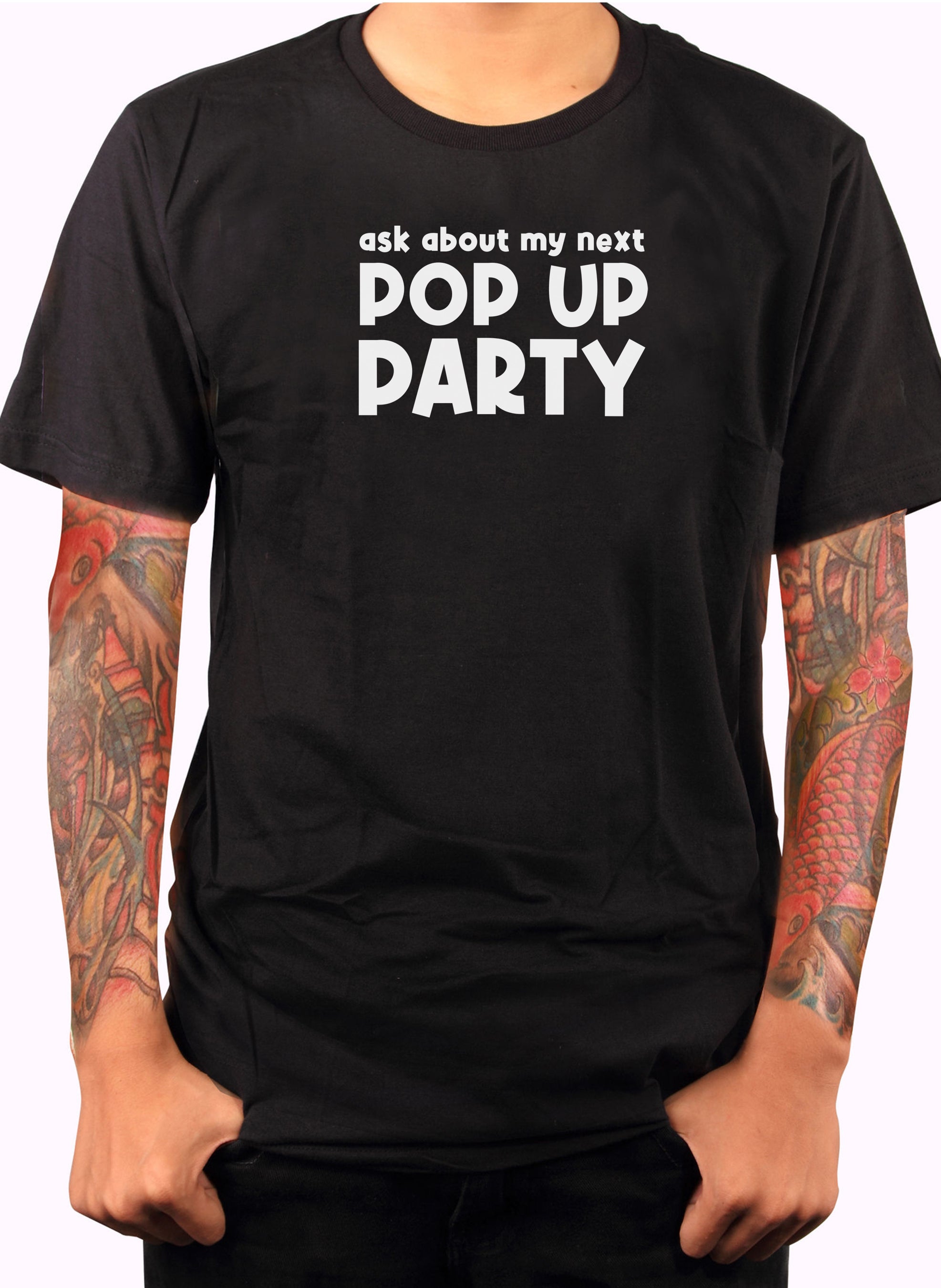 Ask about my next Pop Up Party T-Shirt