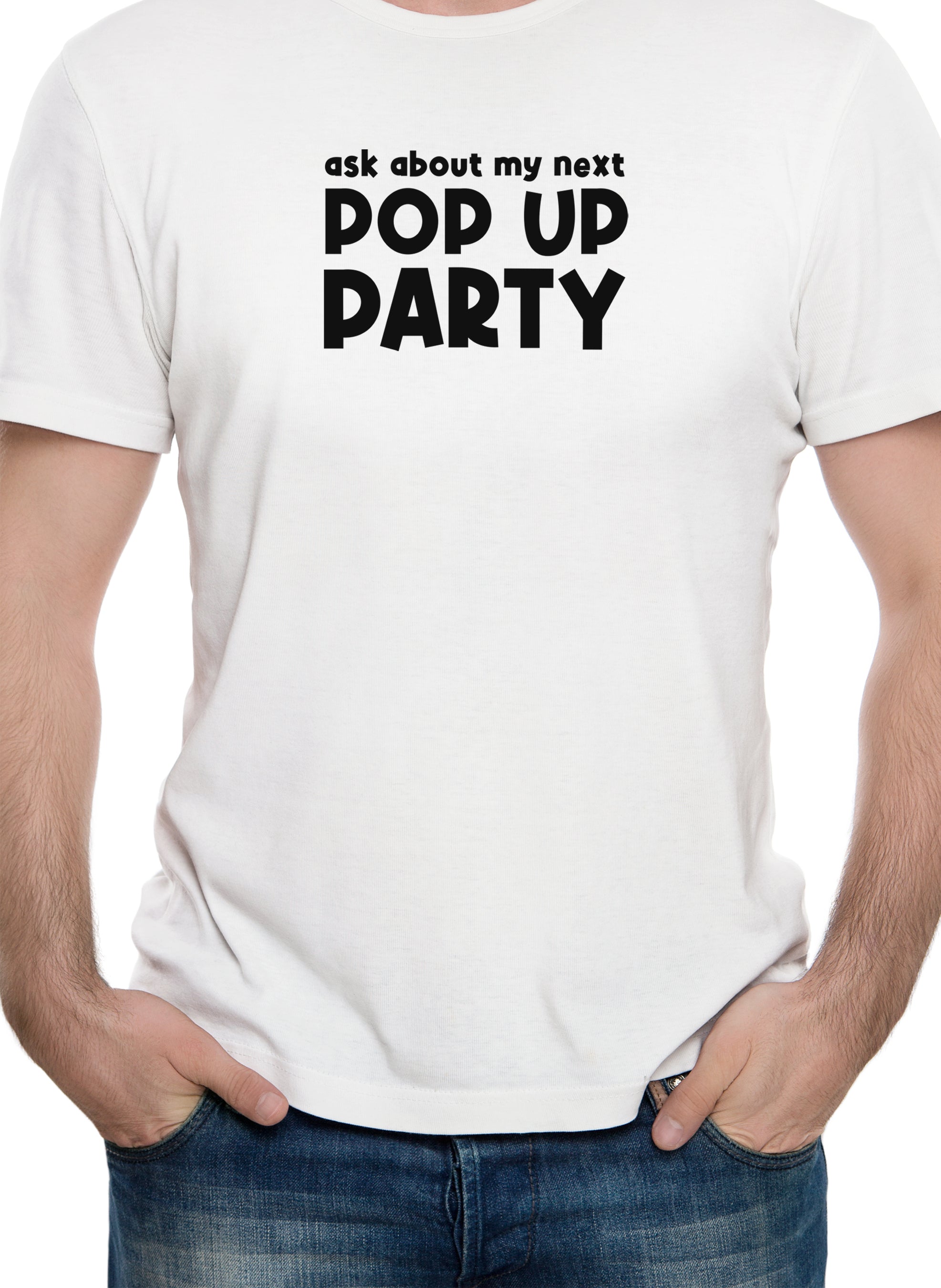 Ask about my next Pop Up Party T-Shirt