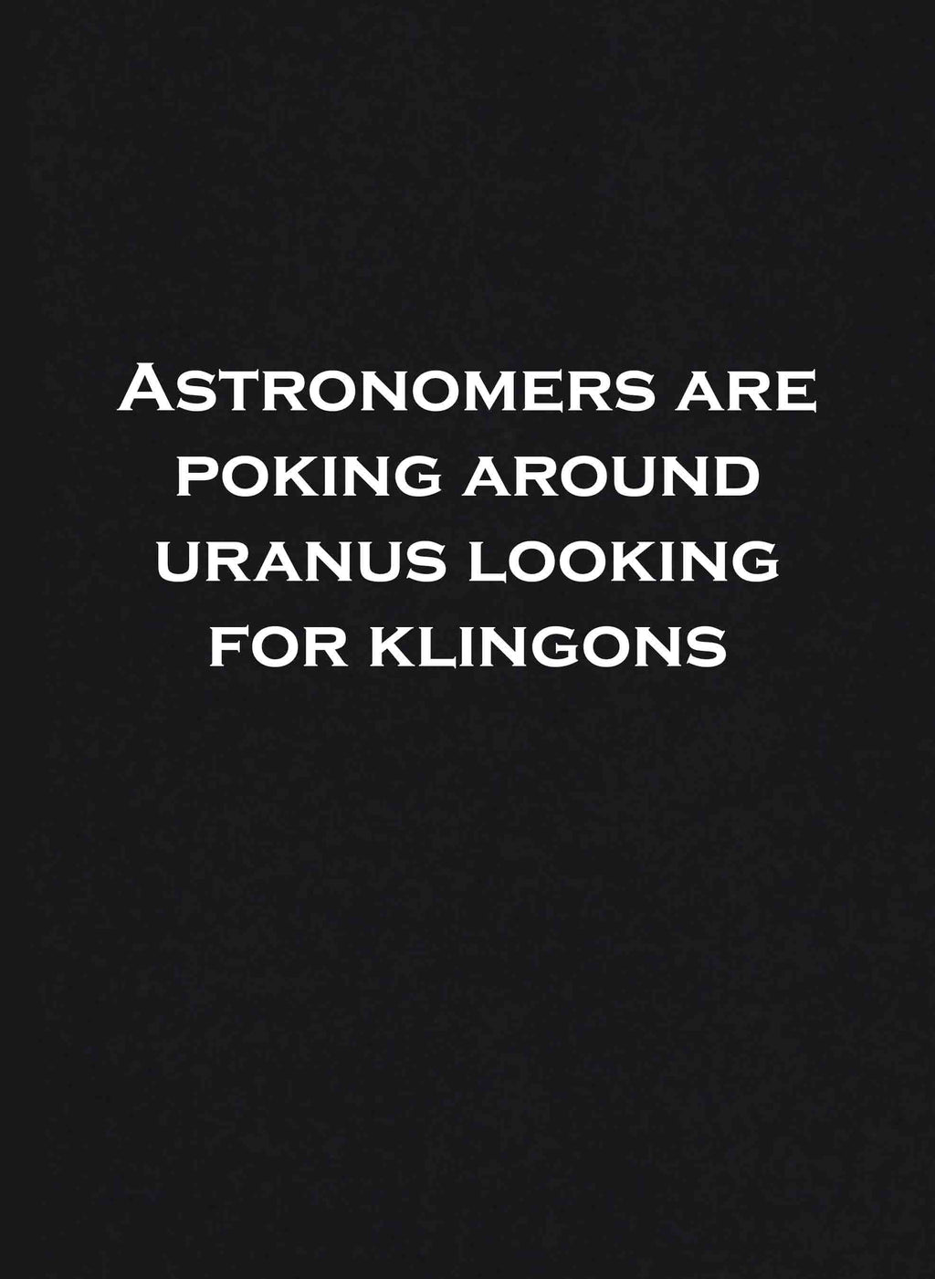Astronomers are poking around Uranus looking for Klingons T-Shirt