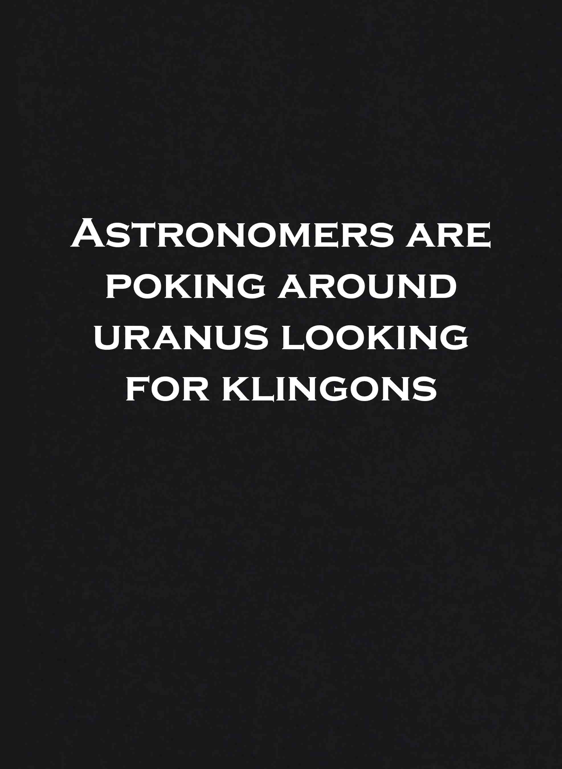 Astronomers are poking around Uranus looking for Klingons T-Shirt