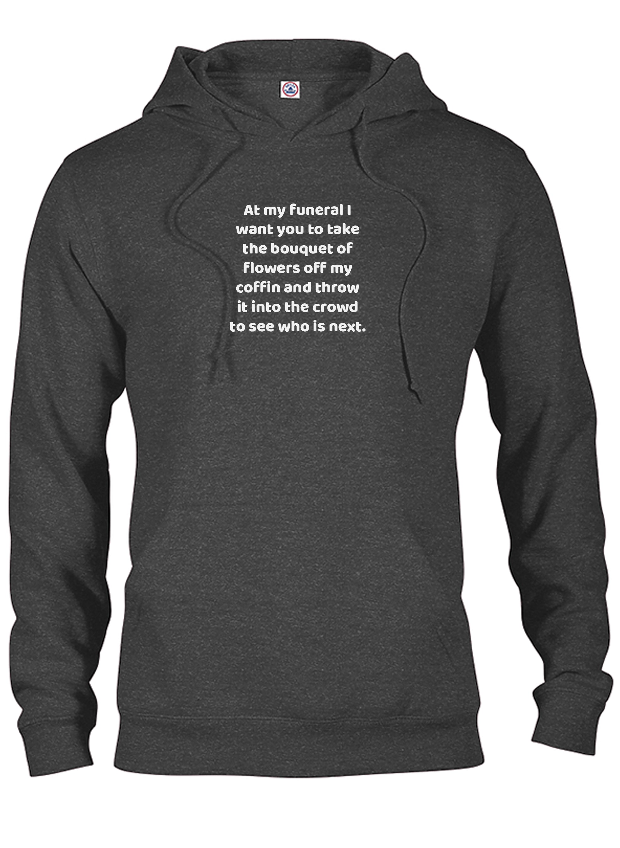 At my funeral take the bouquet and throw it into the crowd T-Shirt