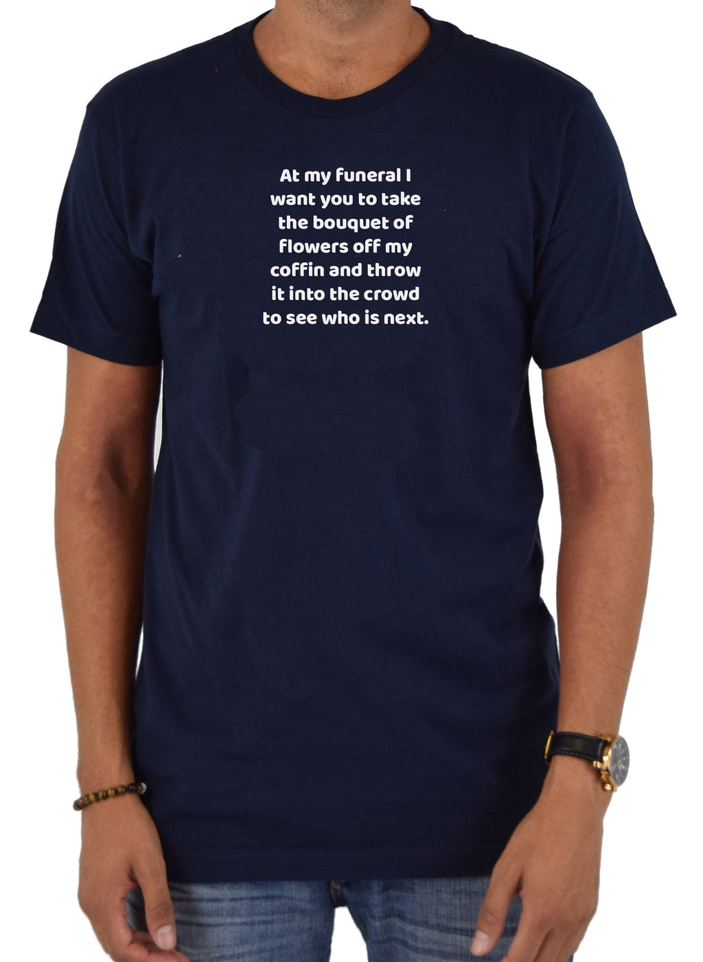 At my funeral take the bouquet and throw it into the crowd T-Shirt
