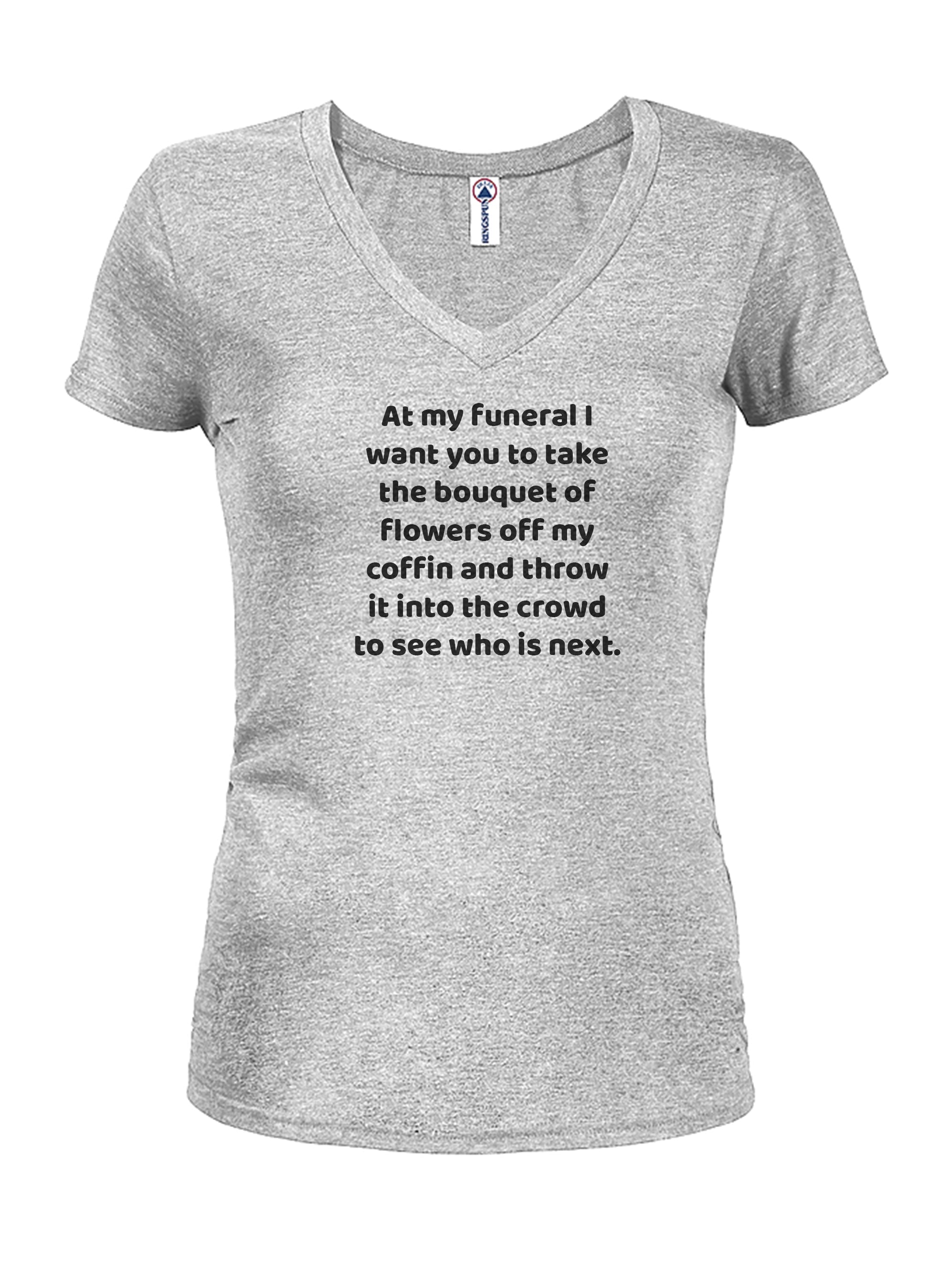 At my funeral take the bouquet and throw it into the crowd T-Shirt