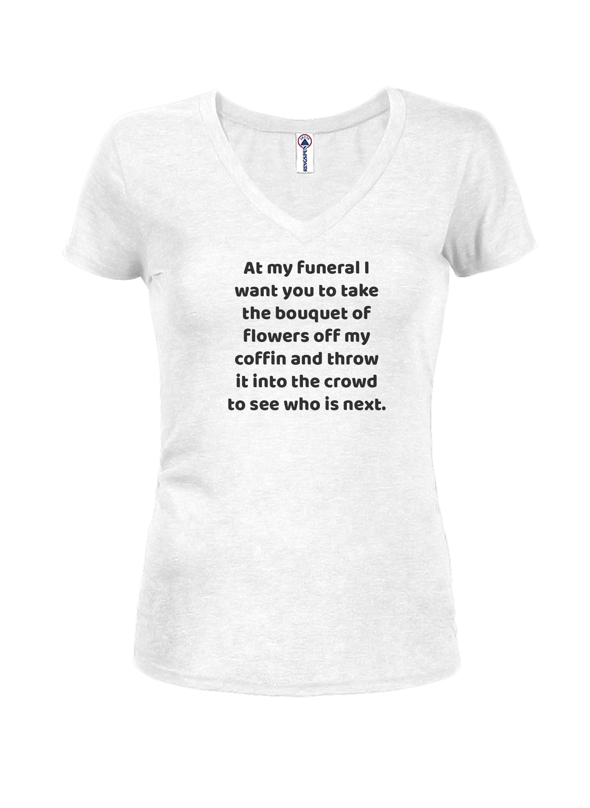 At my funeral take the bouquet and throw it into the crowd T-Shirt