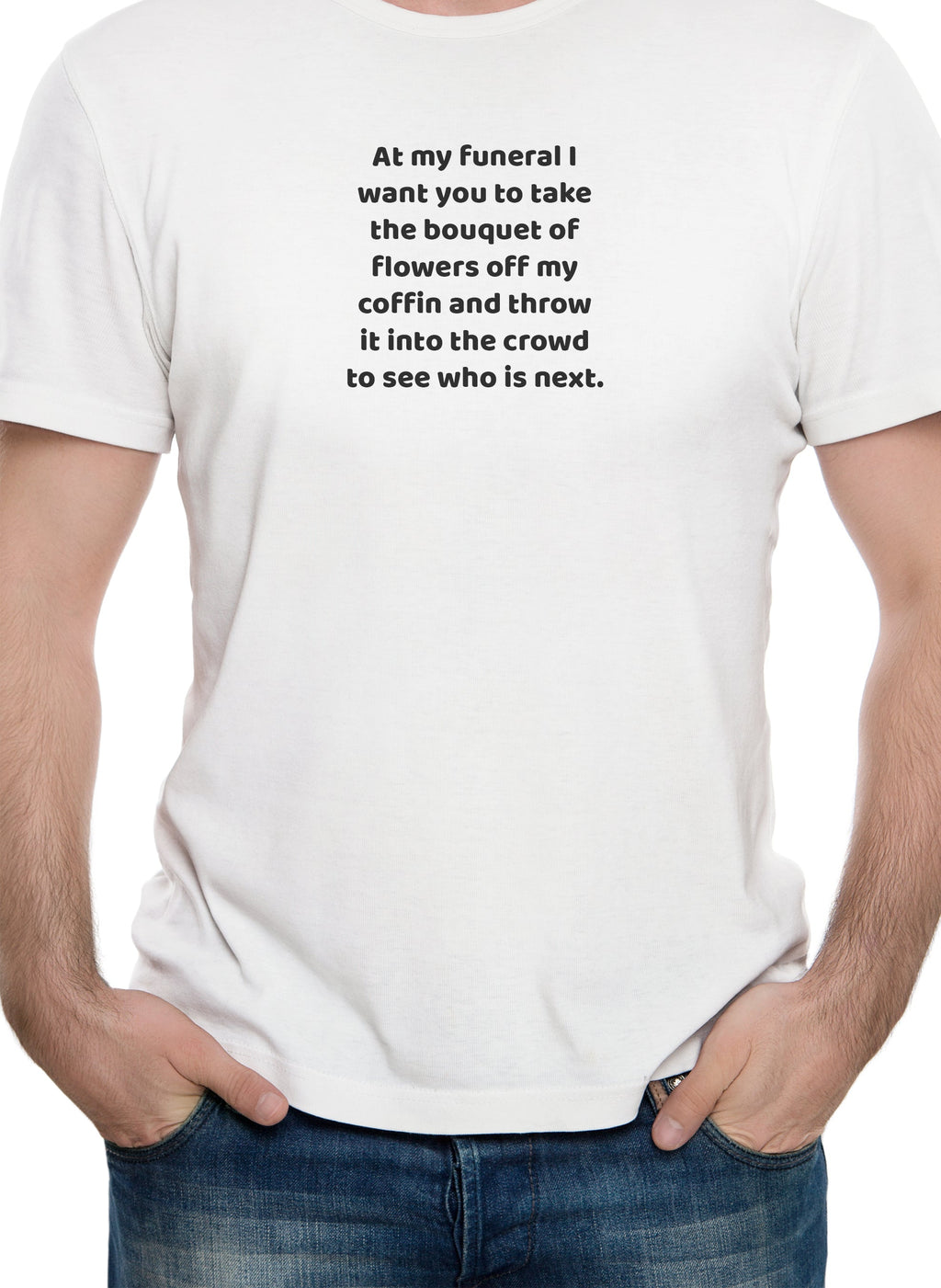 At my funeral take the bouquet and throw it into the crowd T-Shirt