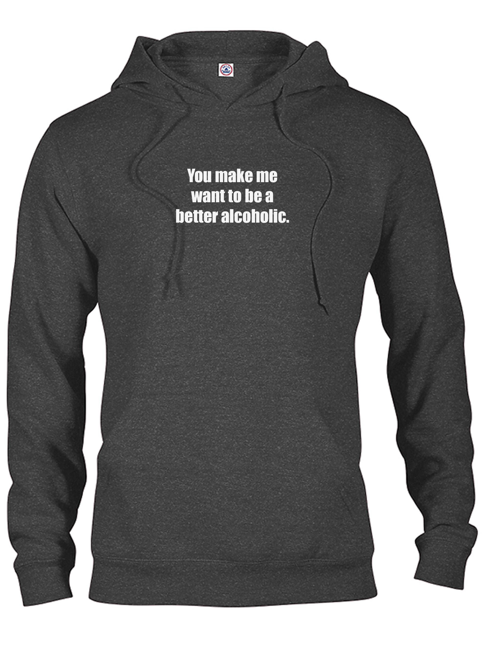You Make Me Want to Be a Better Alcoholic T-Shirt
