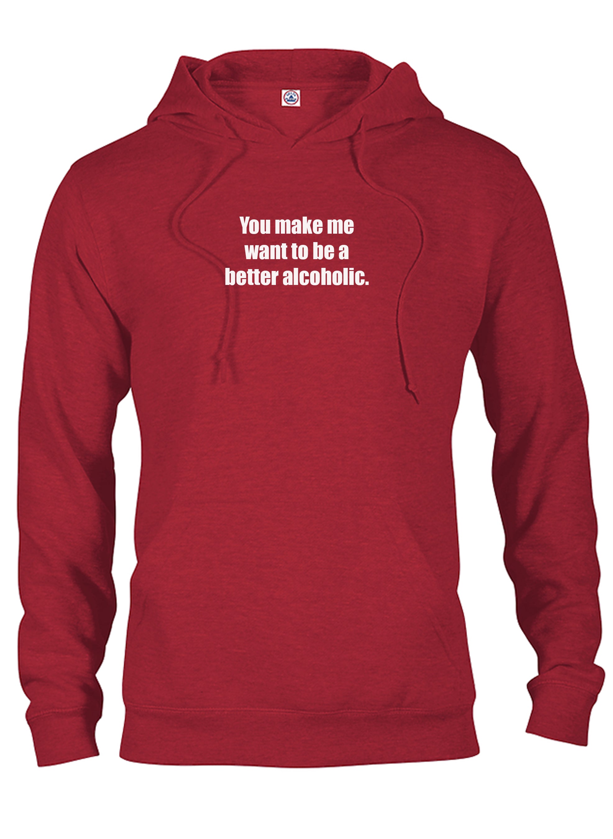 You Make Me Want to Be a Better Alcoholic T-Shirt