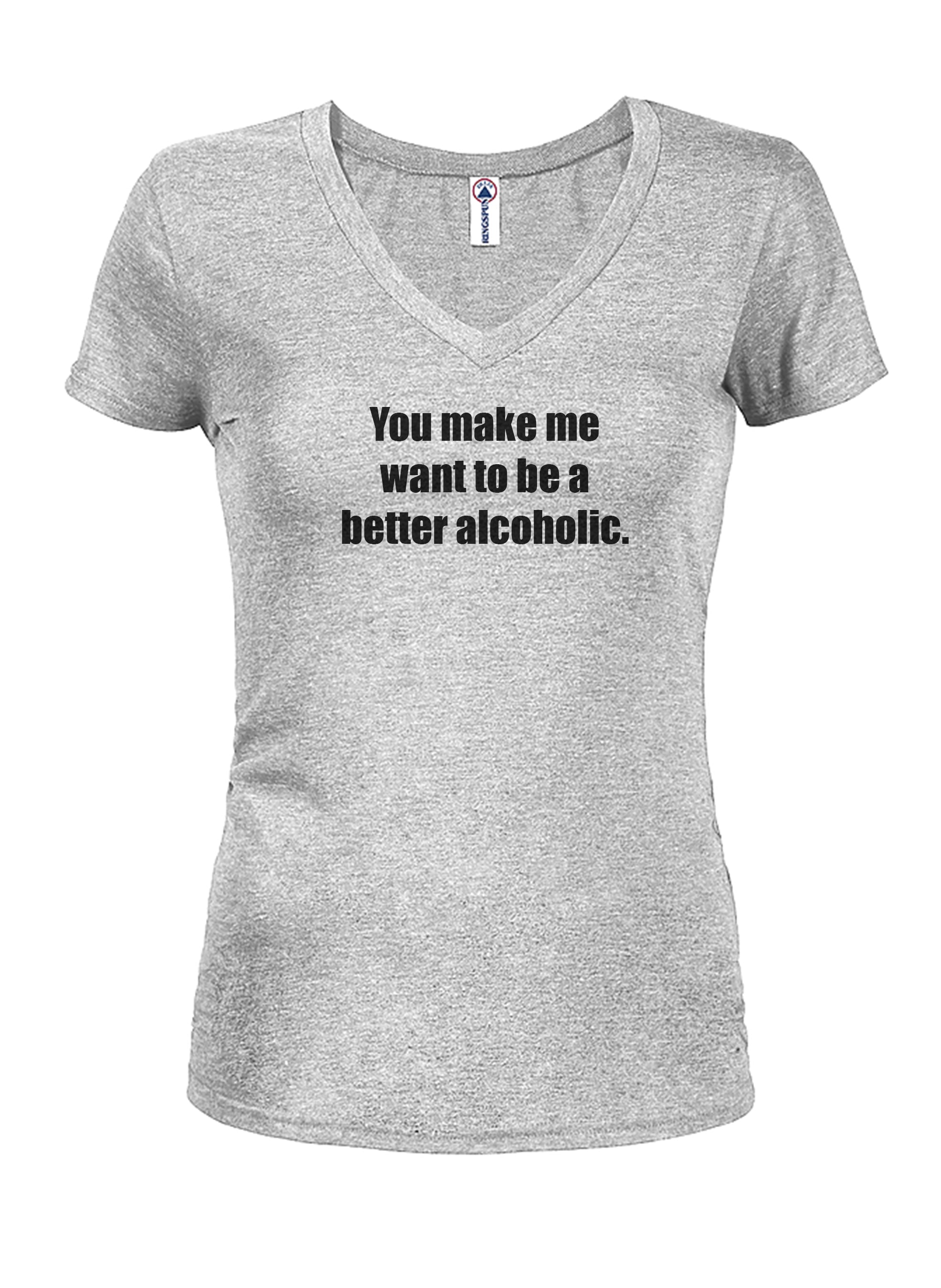 You Make Me Want to Be a Better Alcoholic T-Shirt