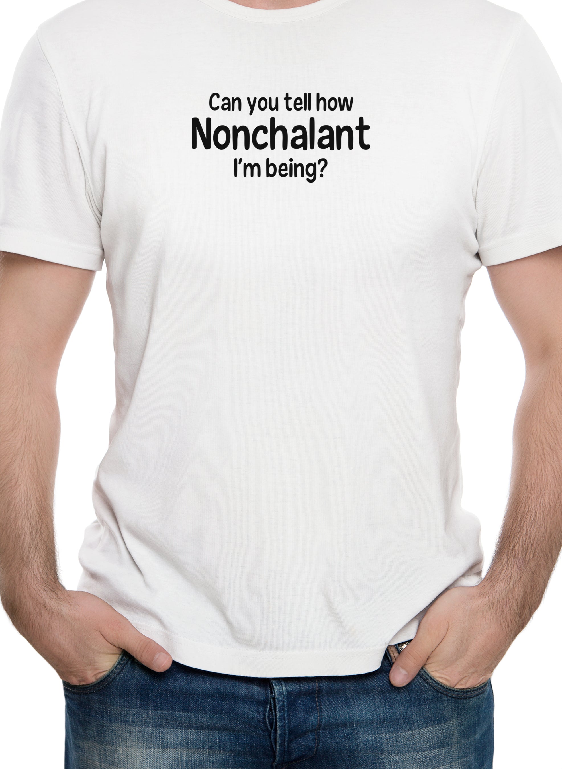 Can you tell how Nonchalant I'm Being? T-Shirt