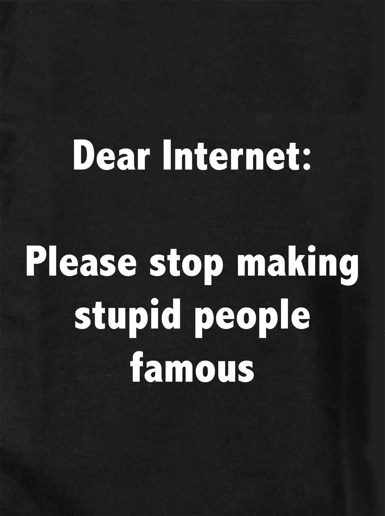 Dear Internet: Please stop making stupid people famous Kids T-Shirt