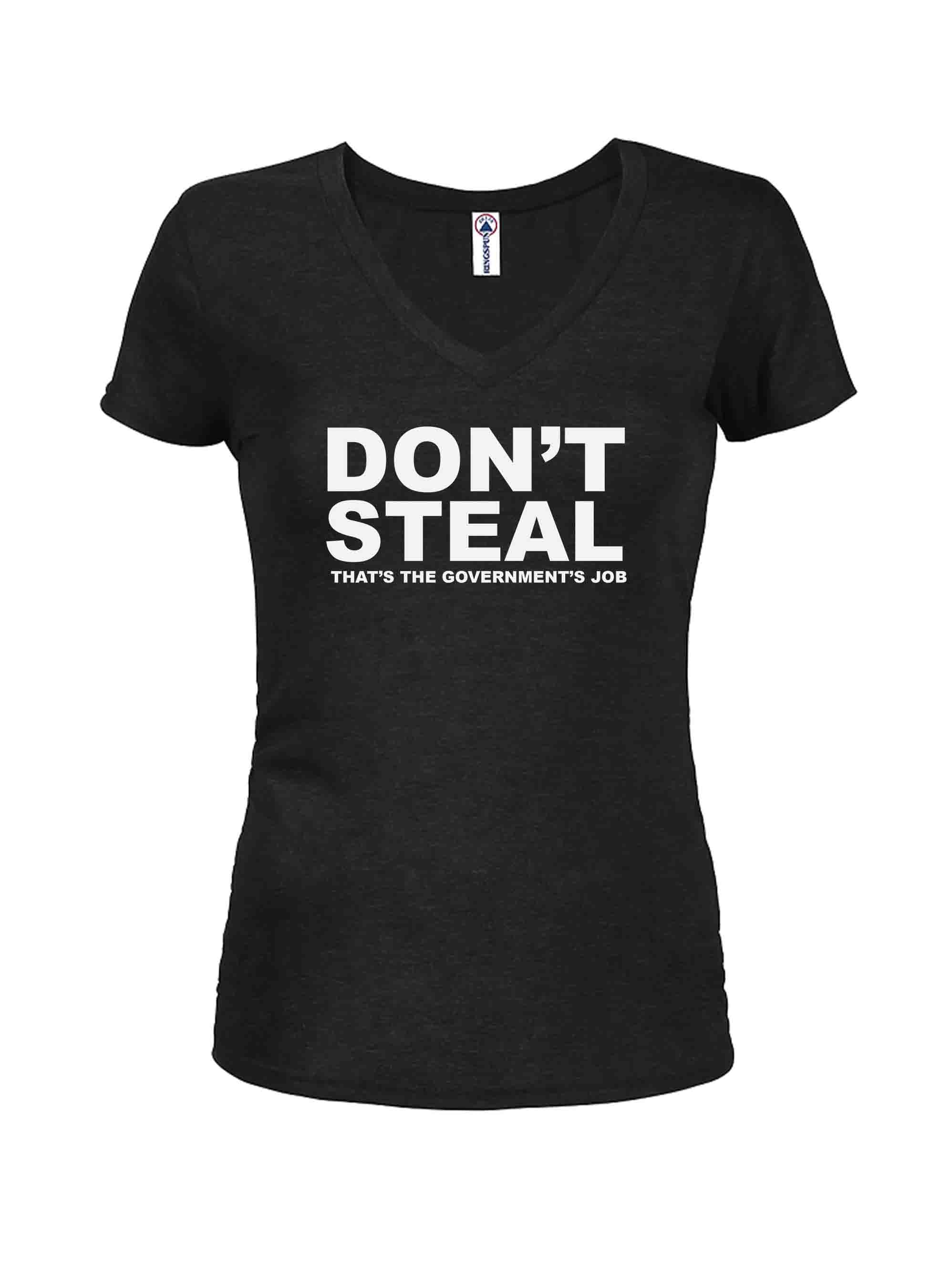 Don't Steal That's The Government's Job Juniors V Neck T-Shirt