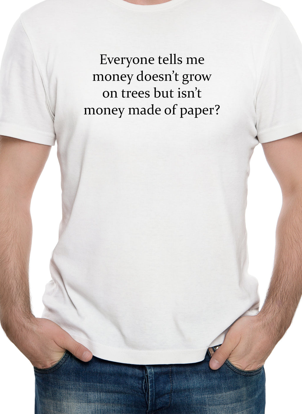 Everyone tells me money doesn't grow on trees T-Shirt