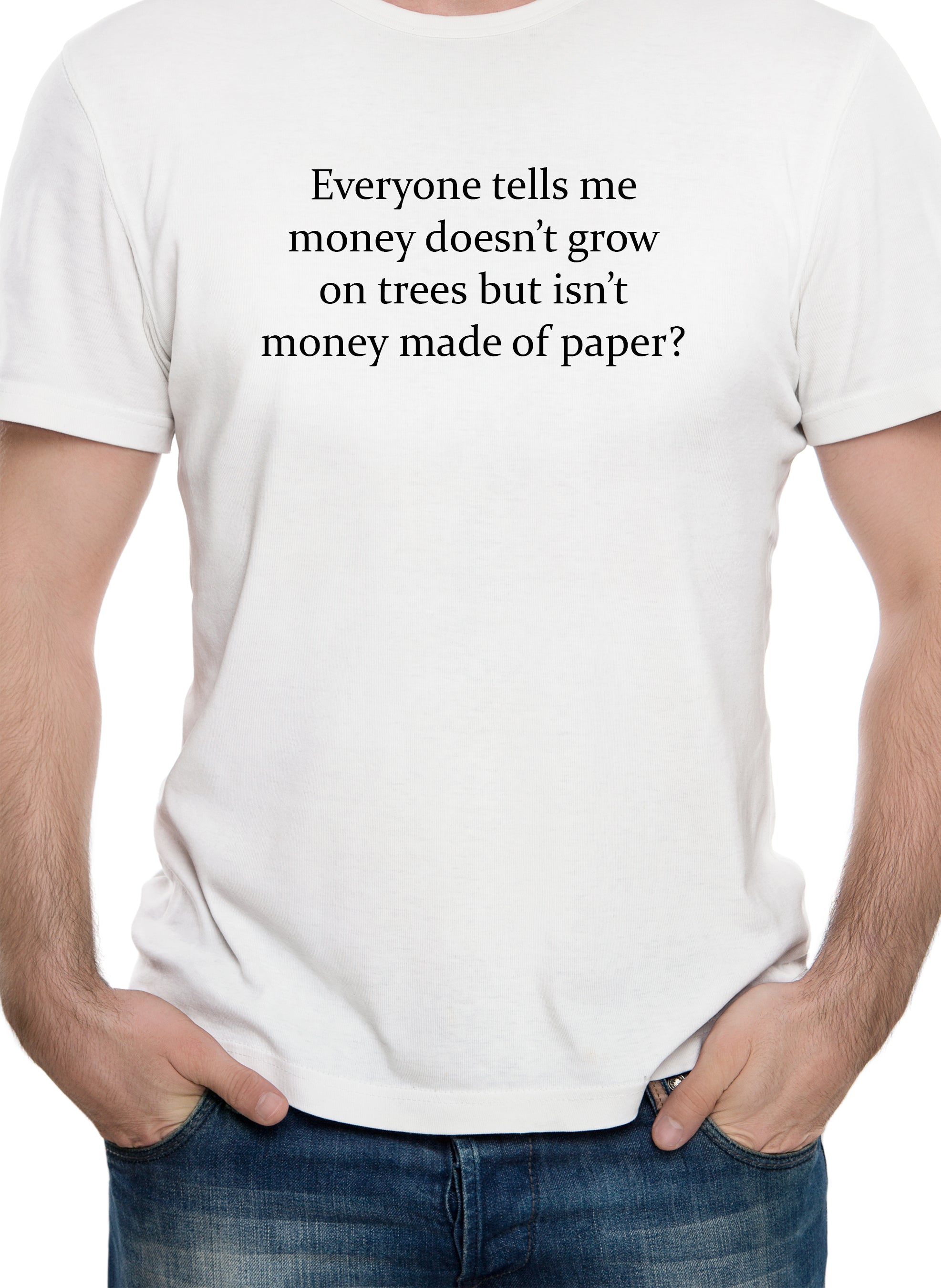 Everyone tells me money doesn't grow on trees T-Shirt