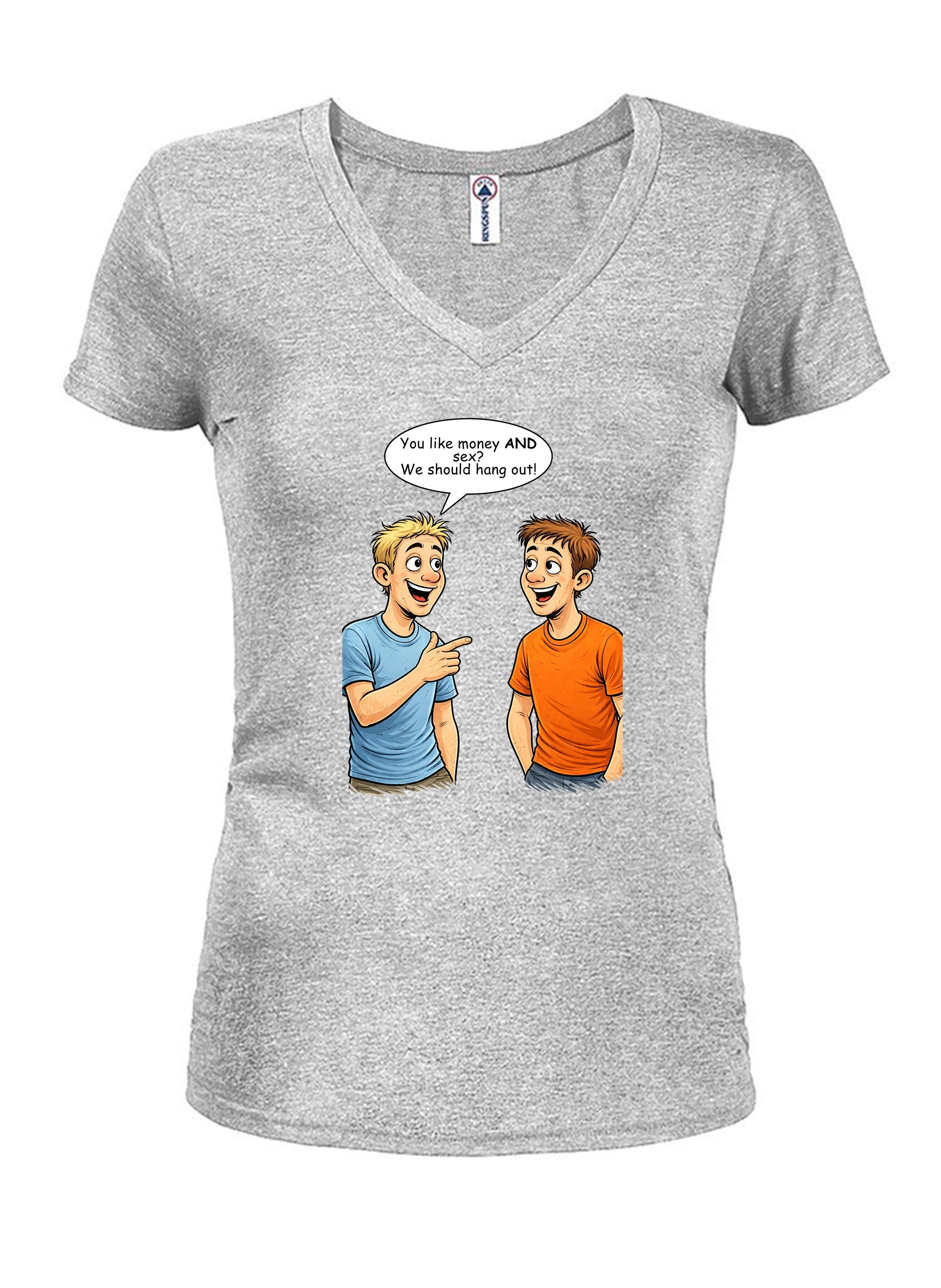 You like money AND sex We should hang out Juniors V Neck T-Shirt