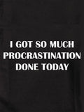 I GOT SO MUCH PROCRASTINATION DONE TODAY Kids T-Shirt