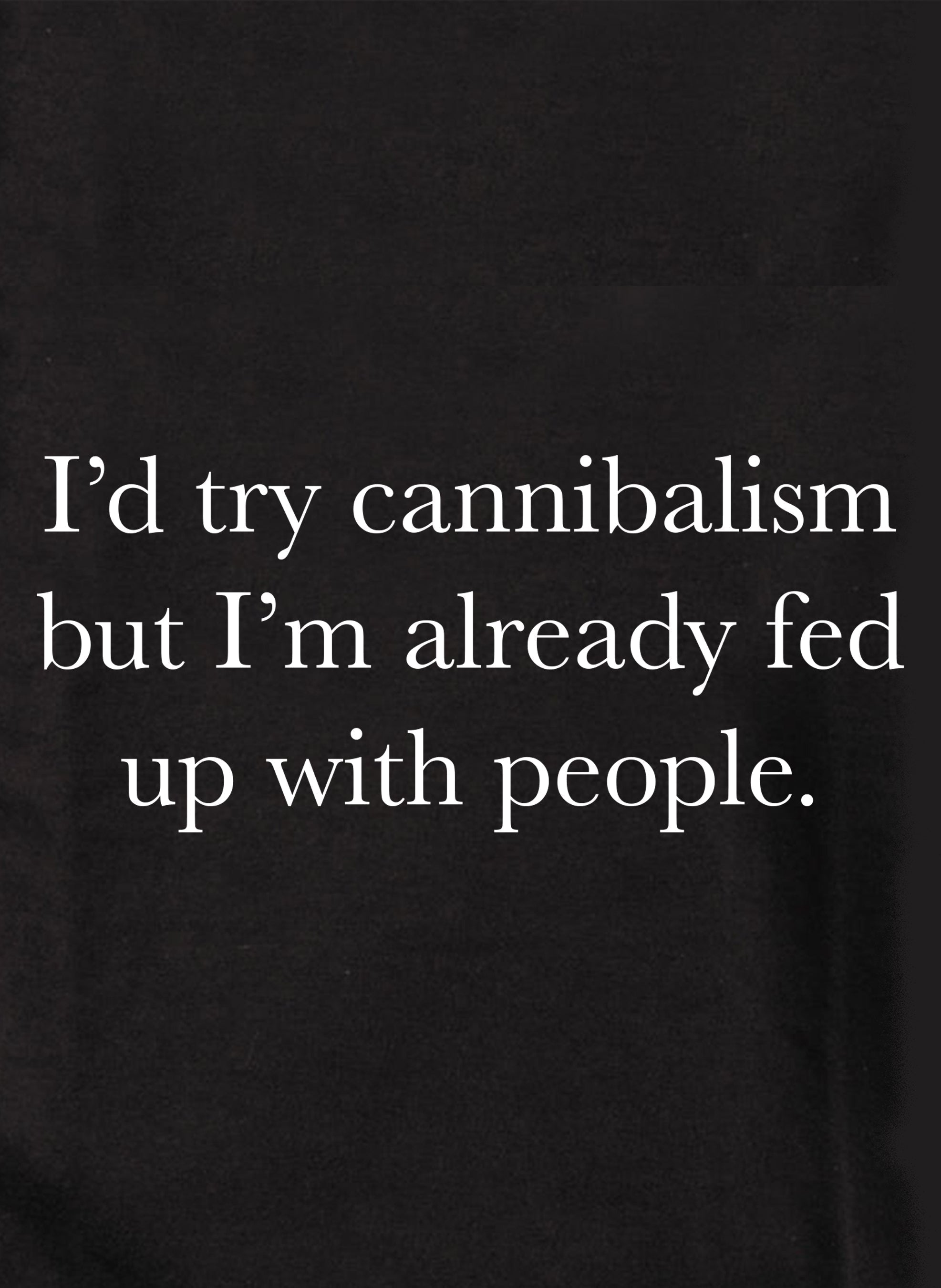I'd try cannibalism but fed up with people Kids T-Shirt