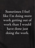 I'm doing more work getting out of work T-Shirt