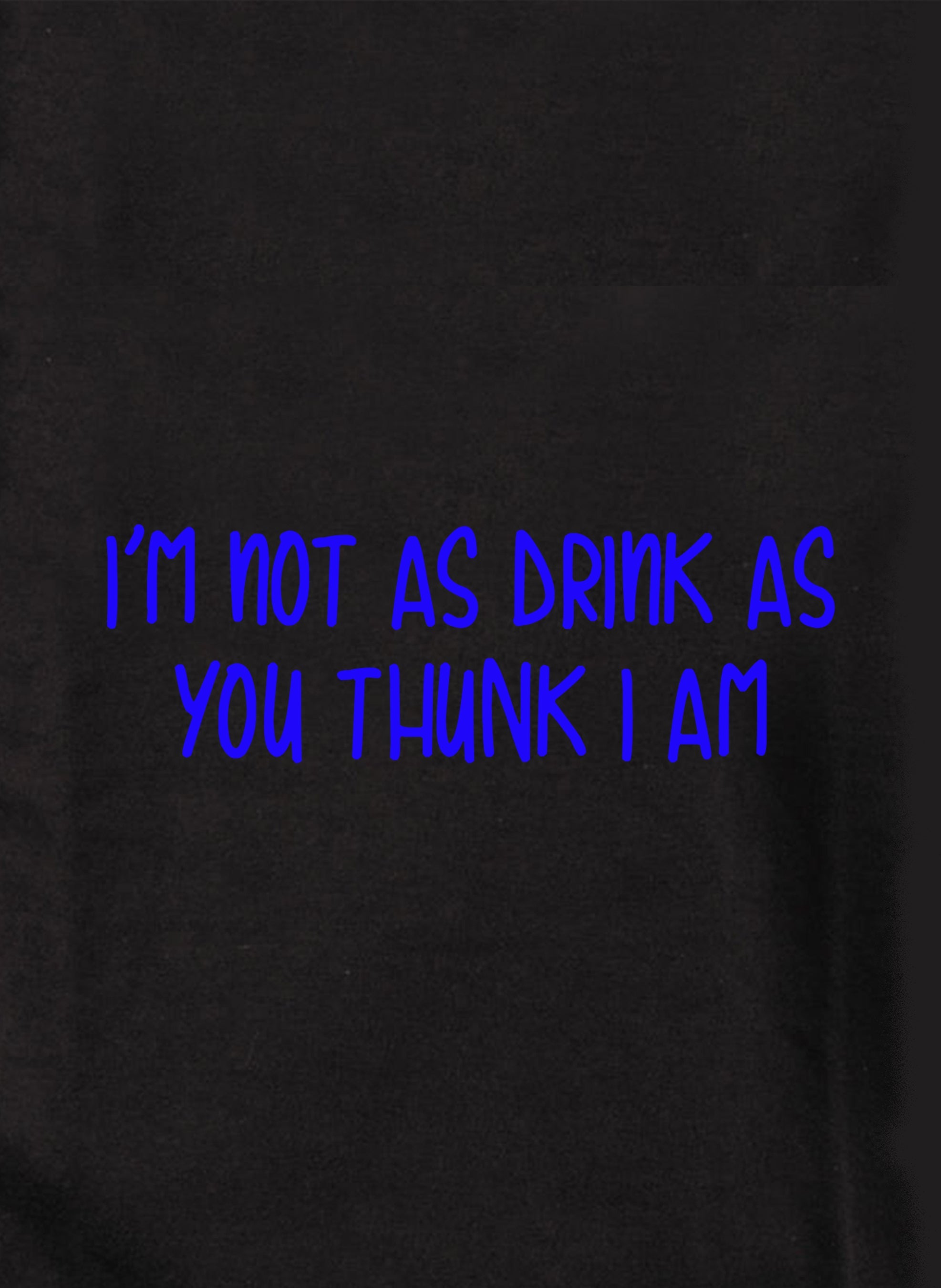 I’m not as drink as you thunk I am T-Shirt