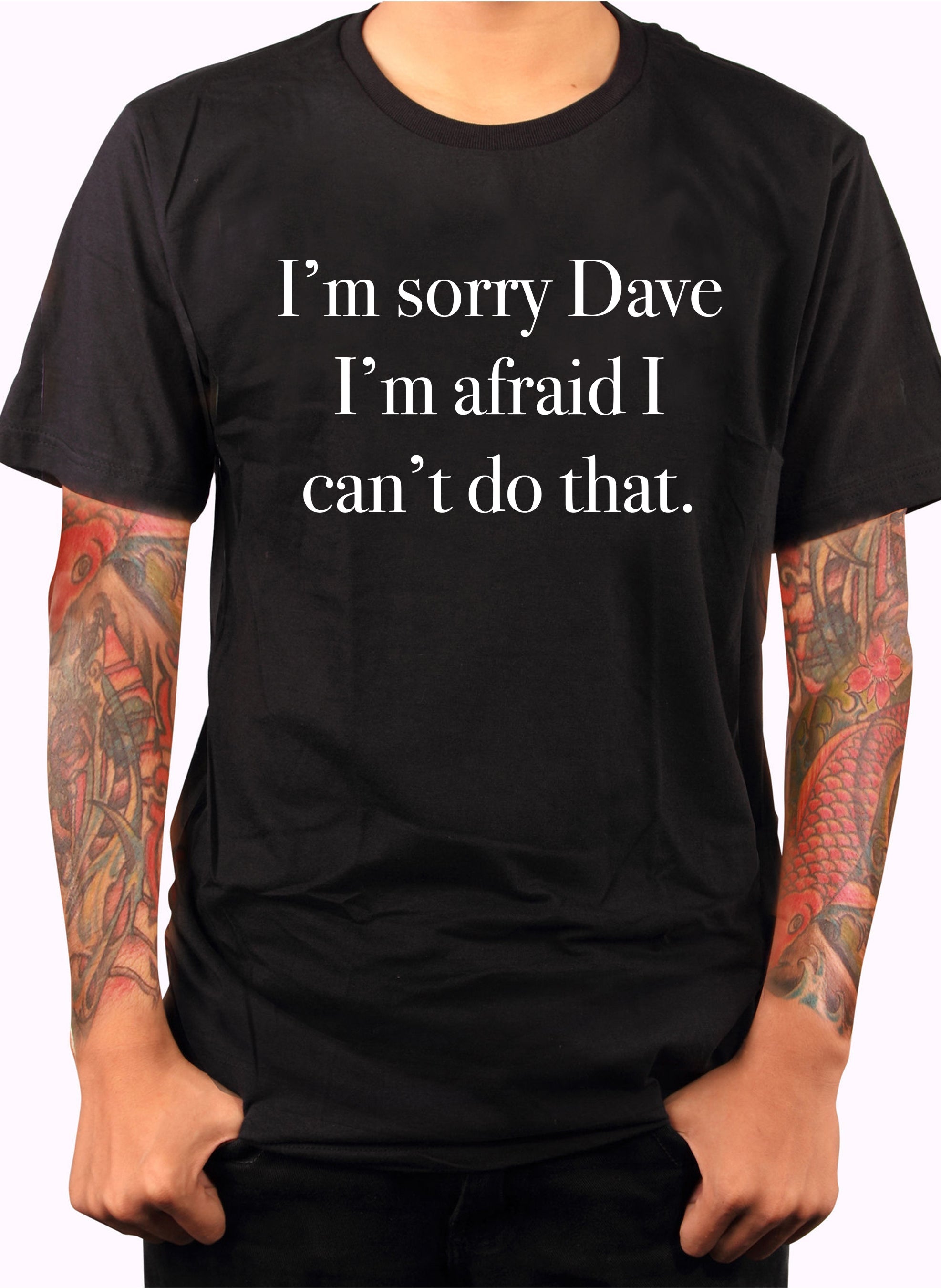 I'm sorry Dave I can't do that T-Shirt