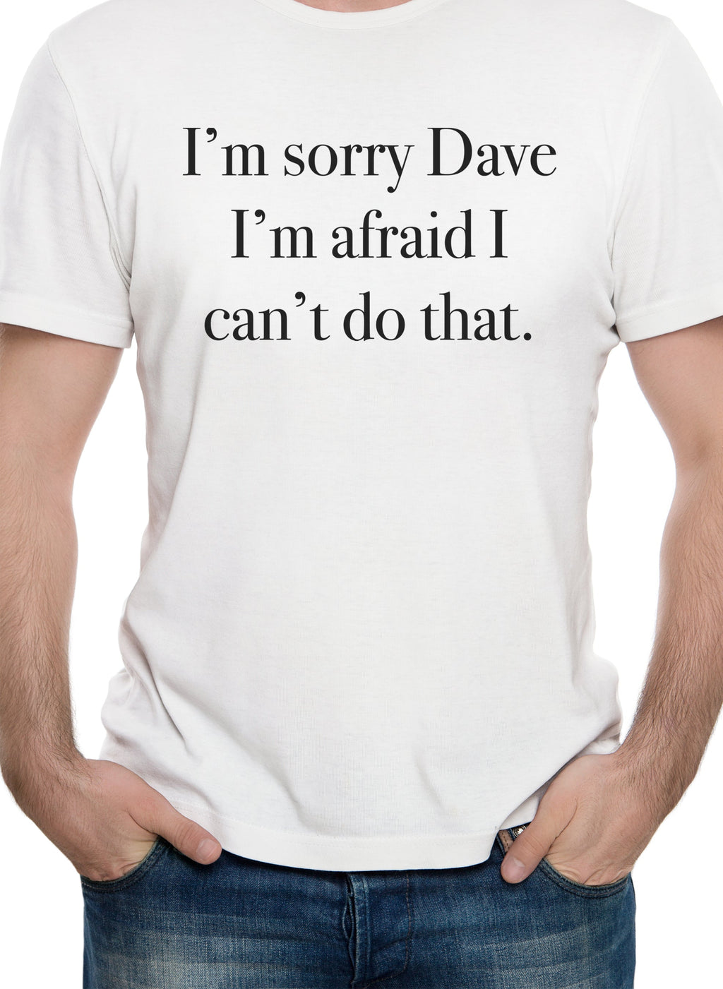 I'm sorry Dave I can't do that T-Shirt