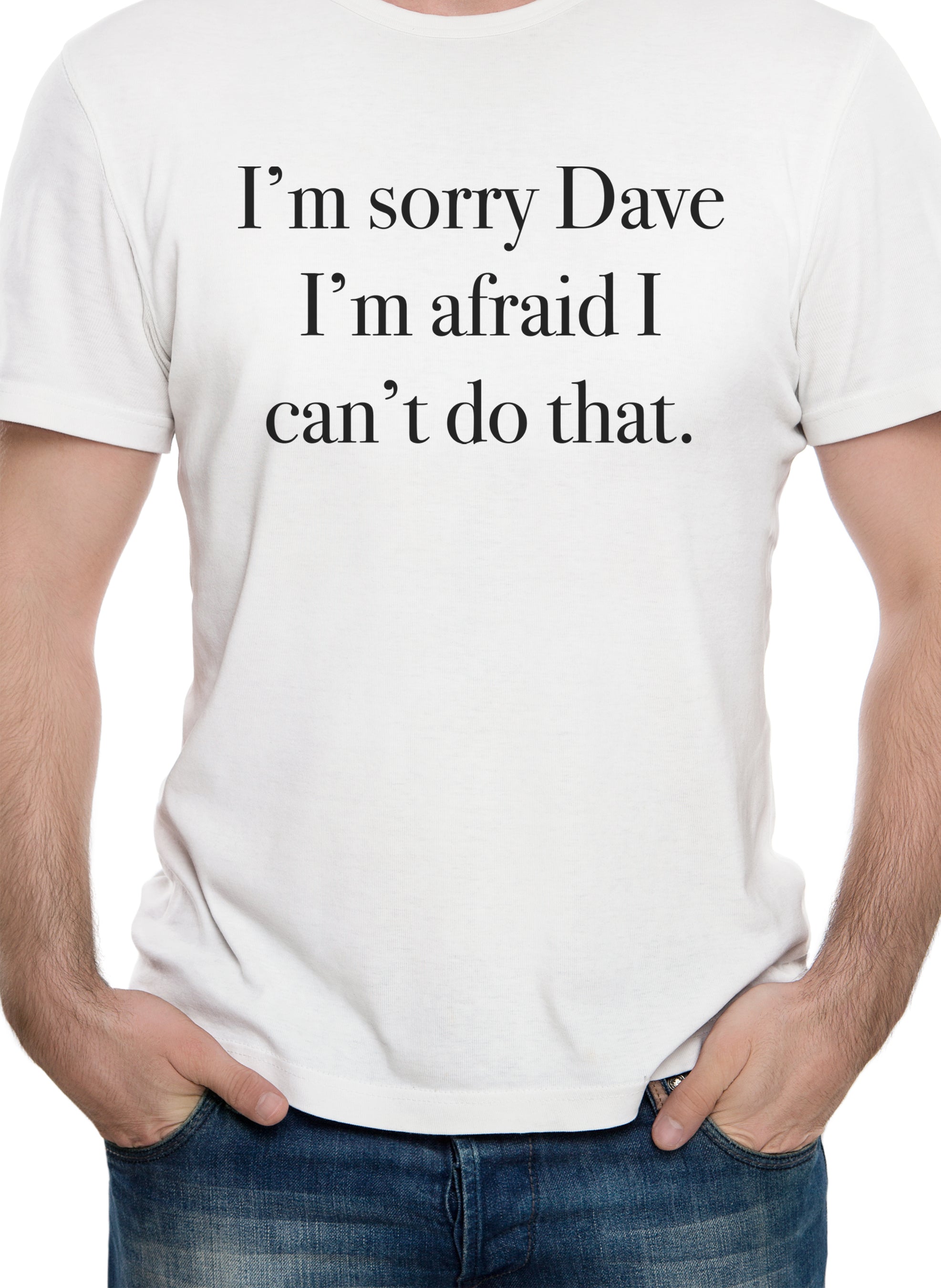 I'm sorry Dave I can't do that T-Shirt