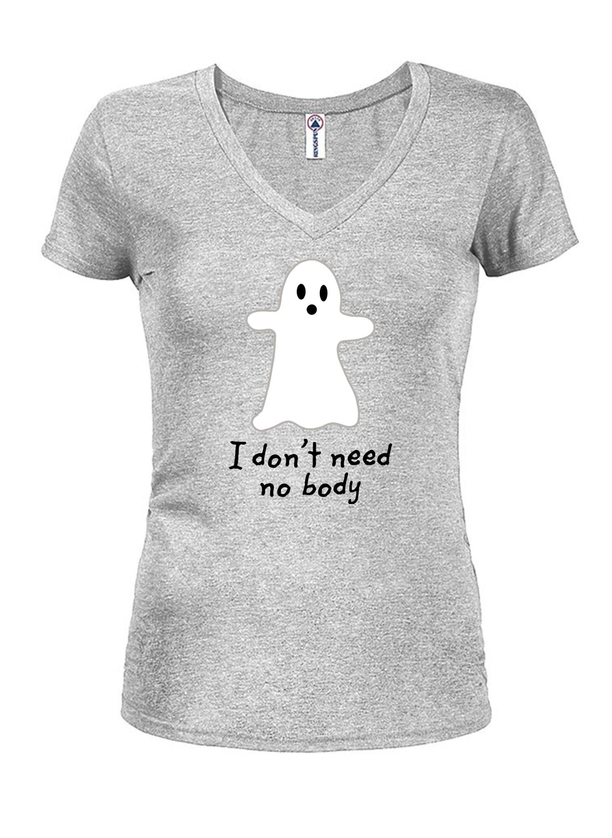I Don’t Need No Body Juniors V Neck T-Shirt
