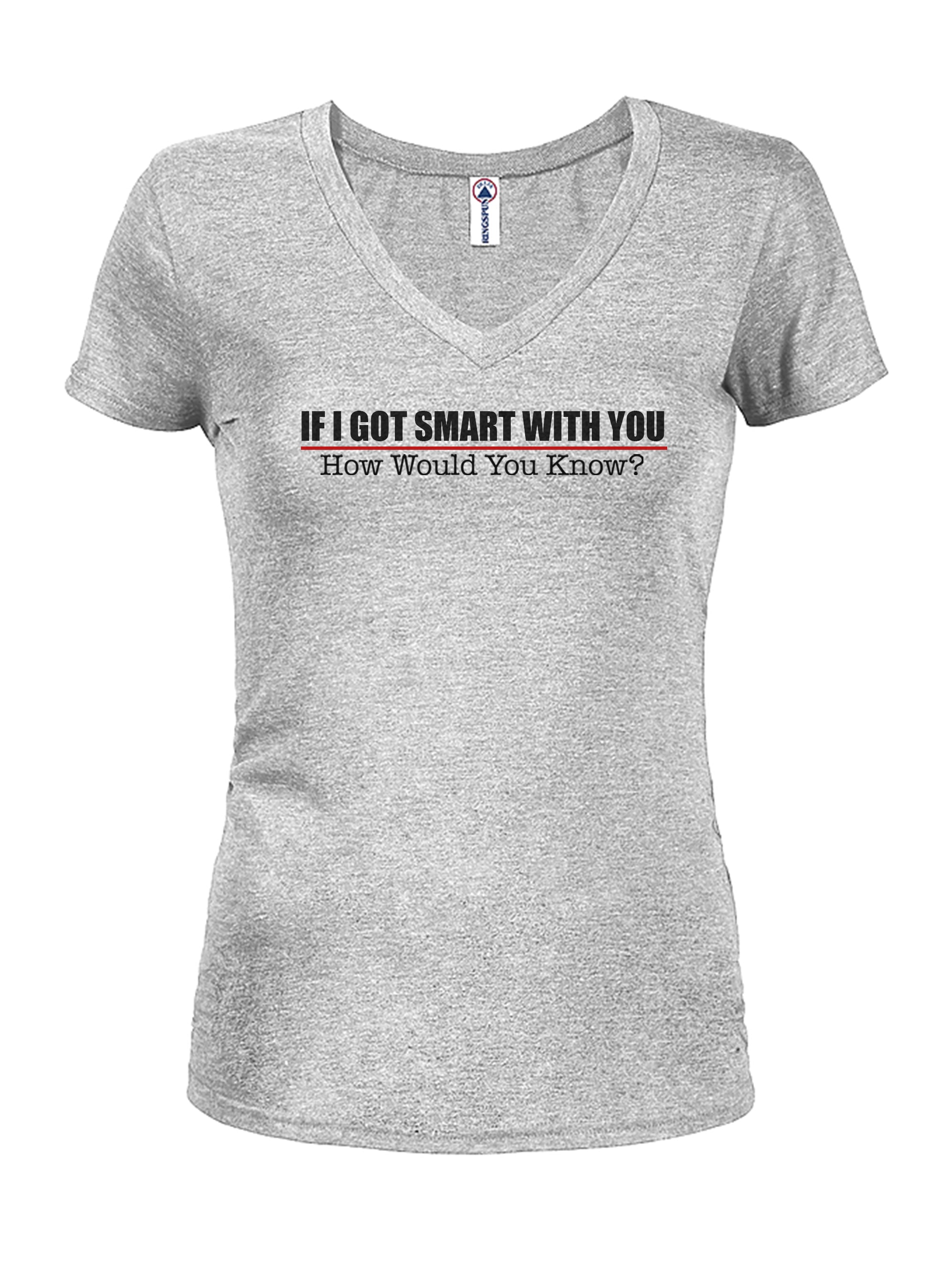 If I Got Smart With You How Would You Know T-Shirt