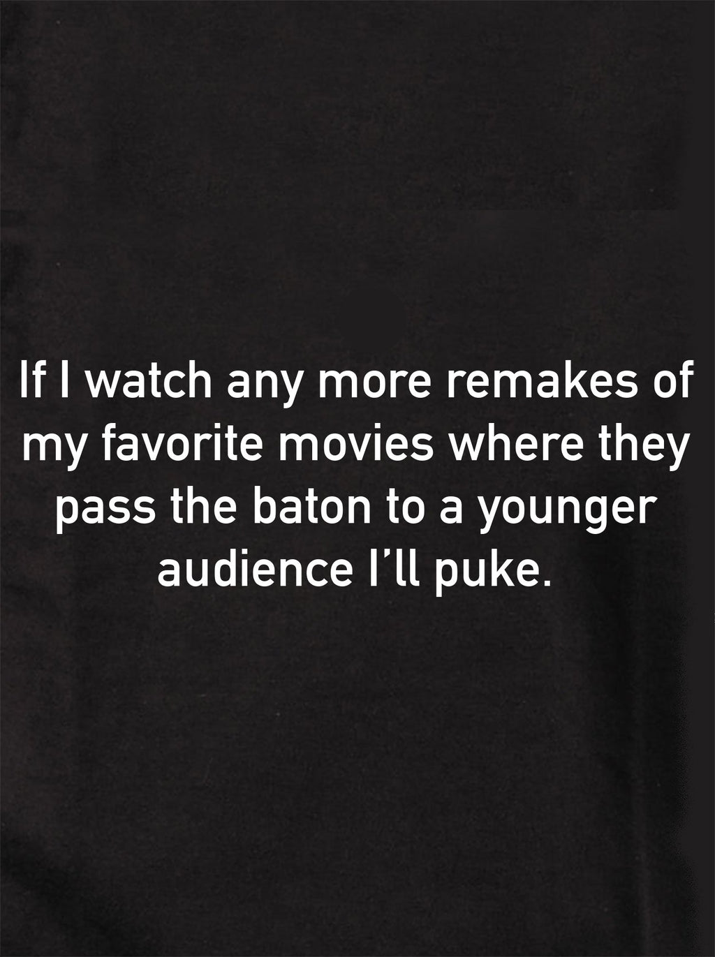 If I watch any more remakes of movies I'll puke T-Shirt