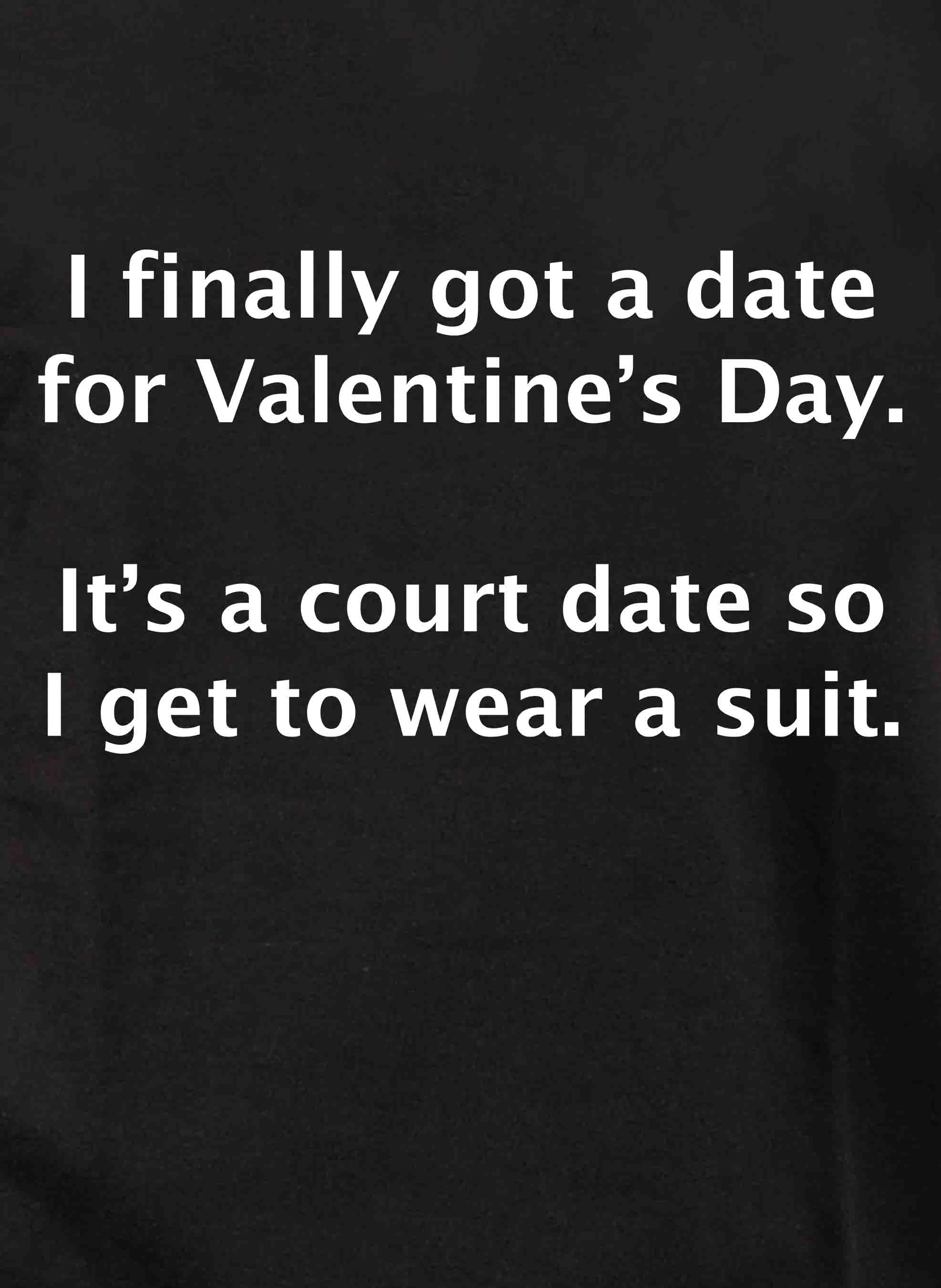 I finally got a date for Valentine’s Day T-Shirt