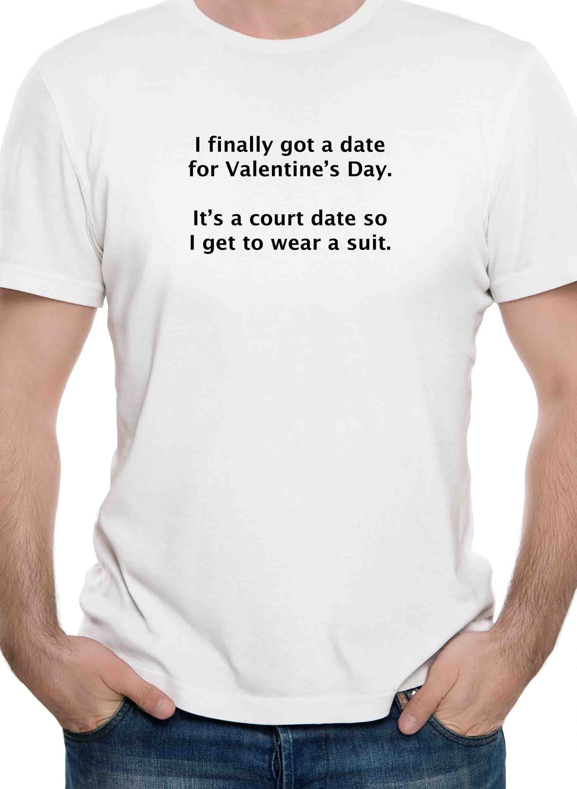 I finally got a date for Valentine’s Day T-Shirt