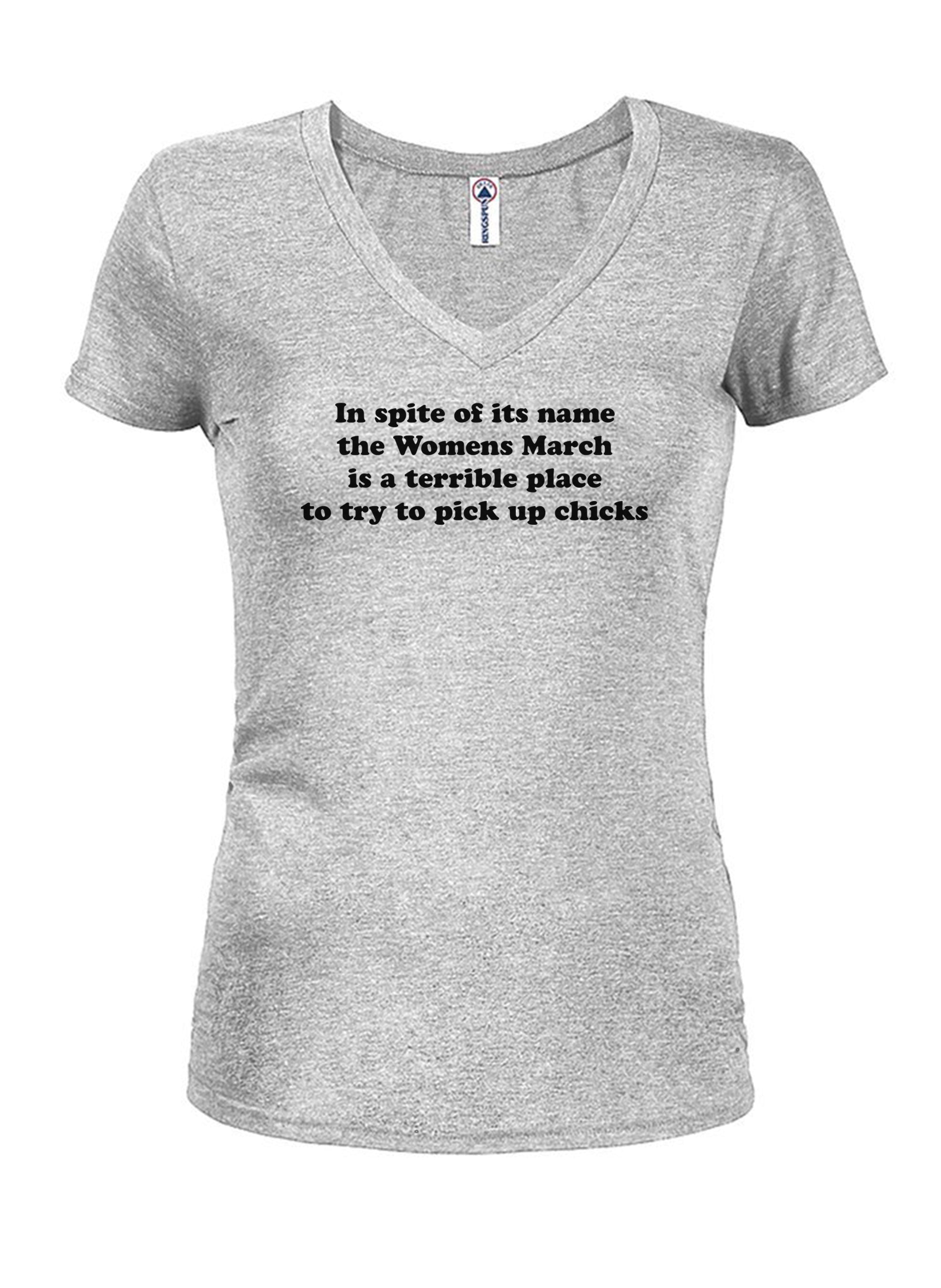Womens March is a terrible place to pick up chicks Juniors V Neck T-Shirt