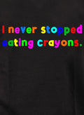 I never stopped eating crayons T-Shirt