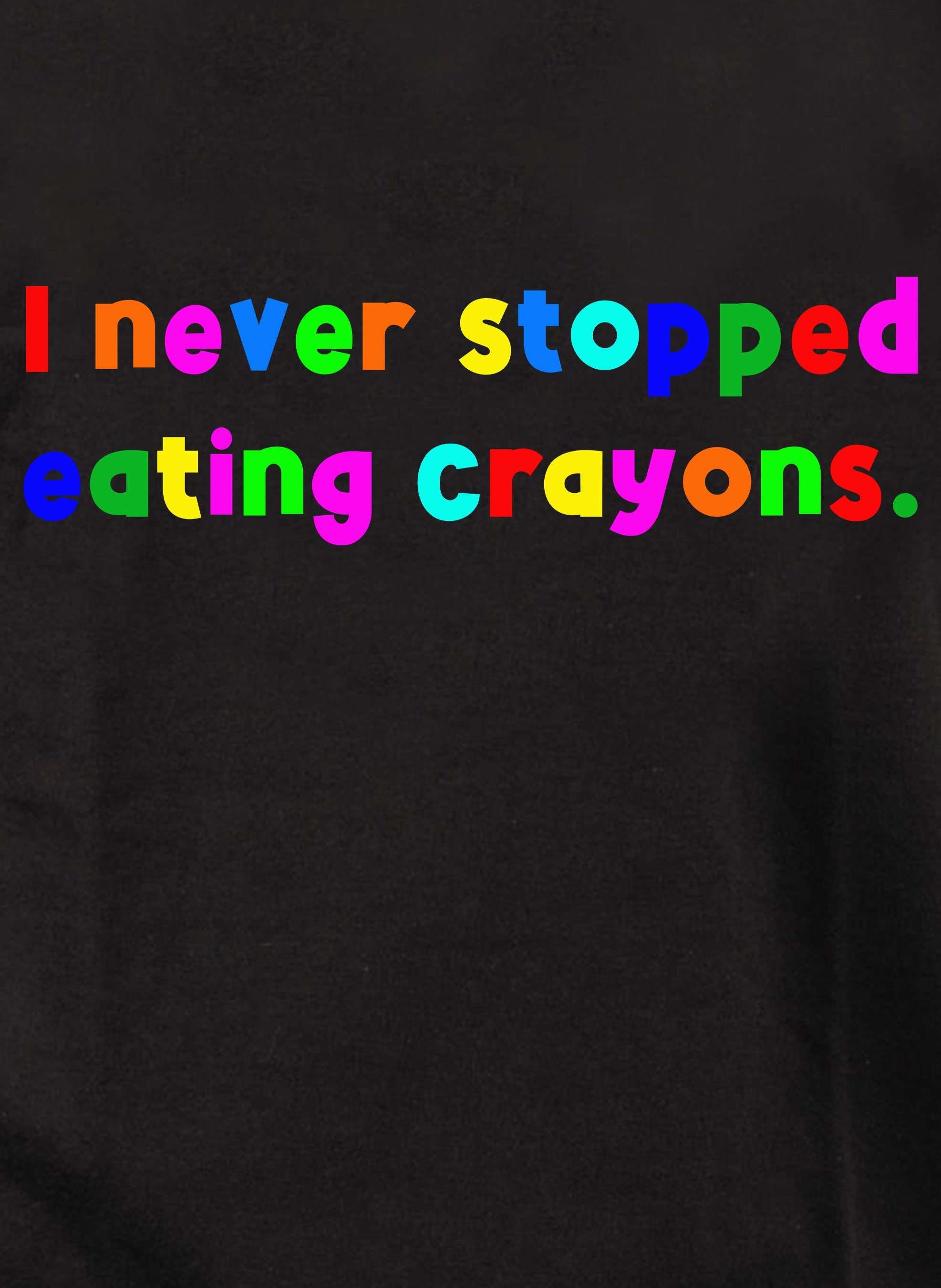 I never stopped eating crayons T-Shirt