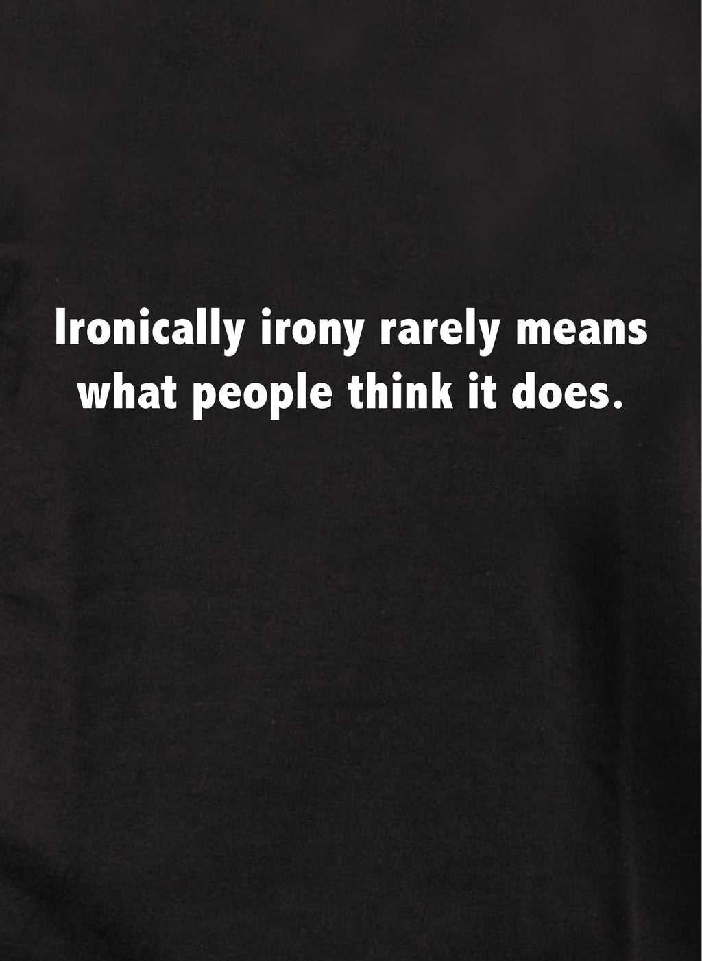 Ironically irony rarely means what people think it does T-Shirt