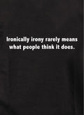Ironically irony rarely means what people think it does T-Shirt