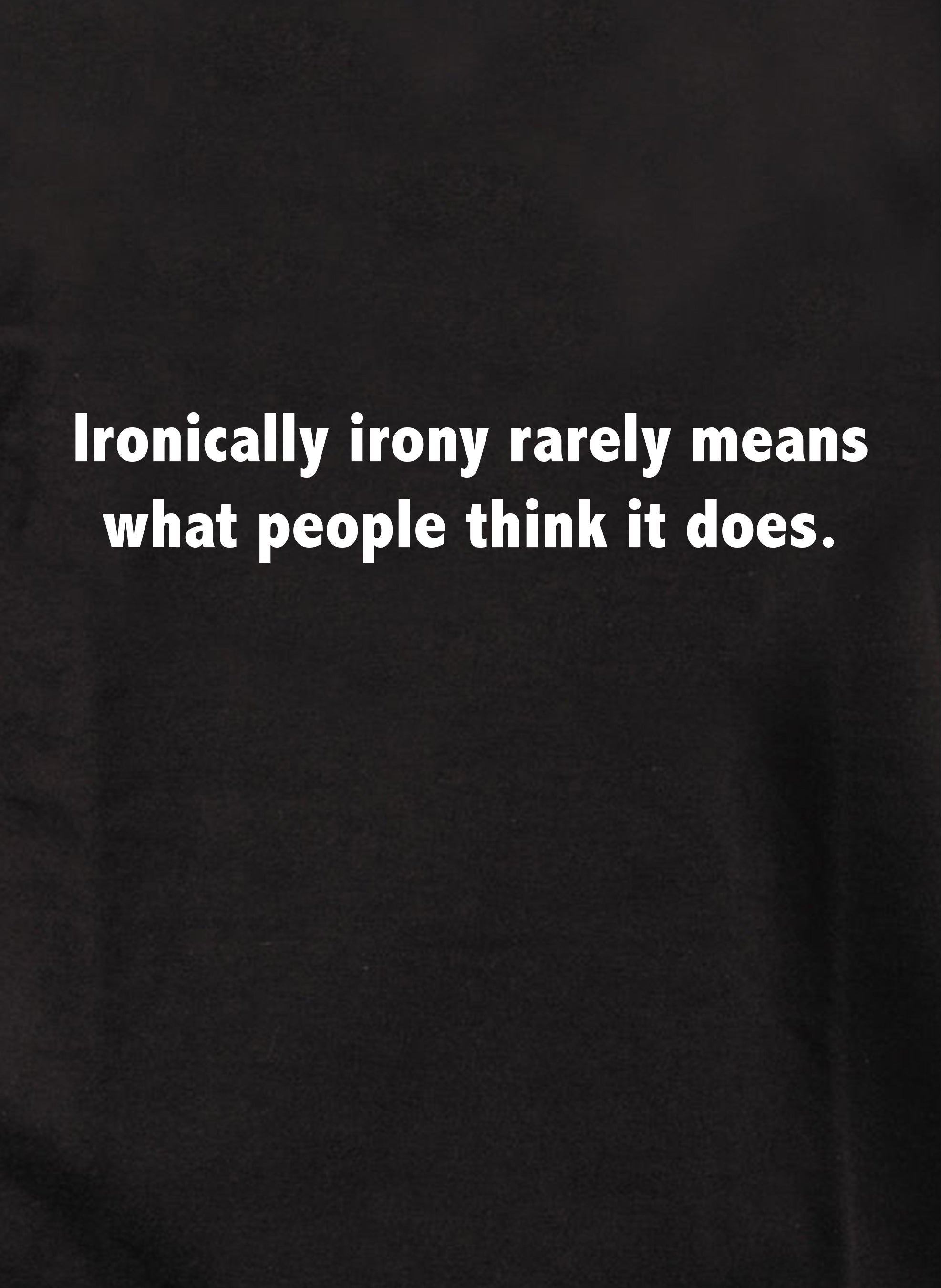 Ironically irony rarely means what people think it does T-Shirt