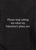 Please stop asking me what my Valentine’s plans are T-Shirt
