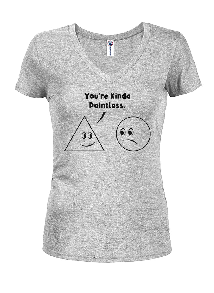 You're Kinda Pointless Juniors V Neck T-Shirt