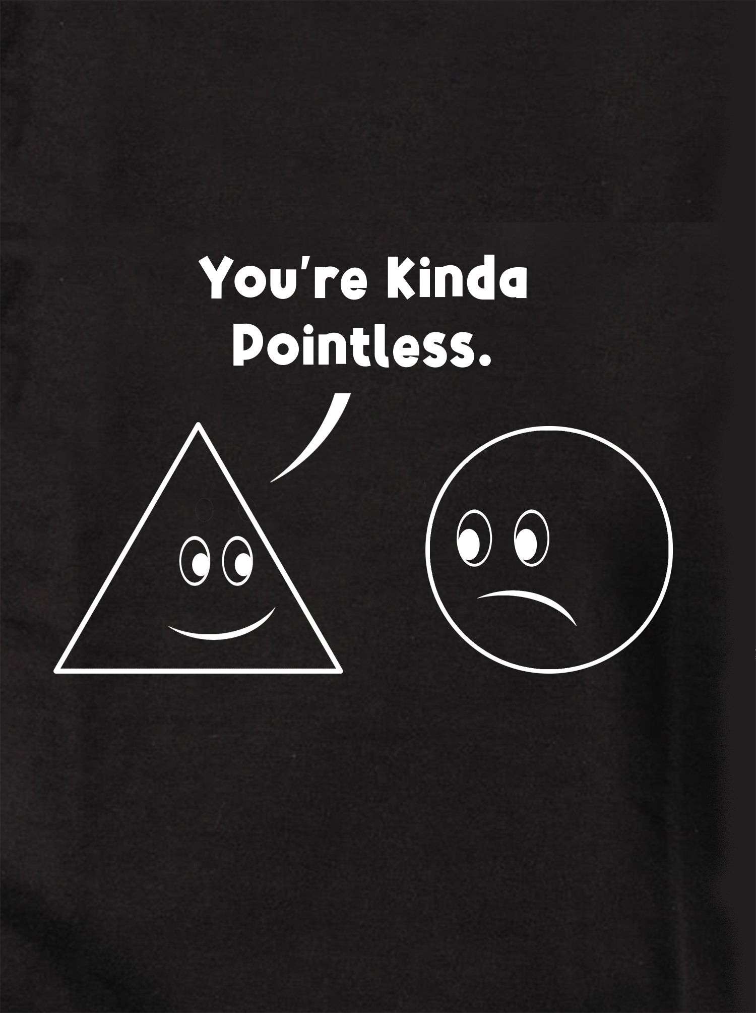 You're Kinda Pointless T-Shirt