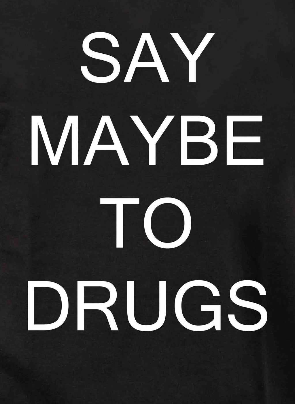 Say Maybe To Drugs T-Shirt