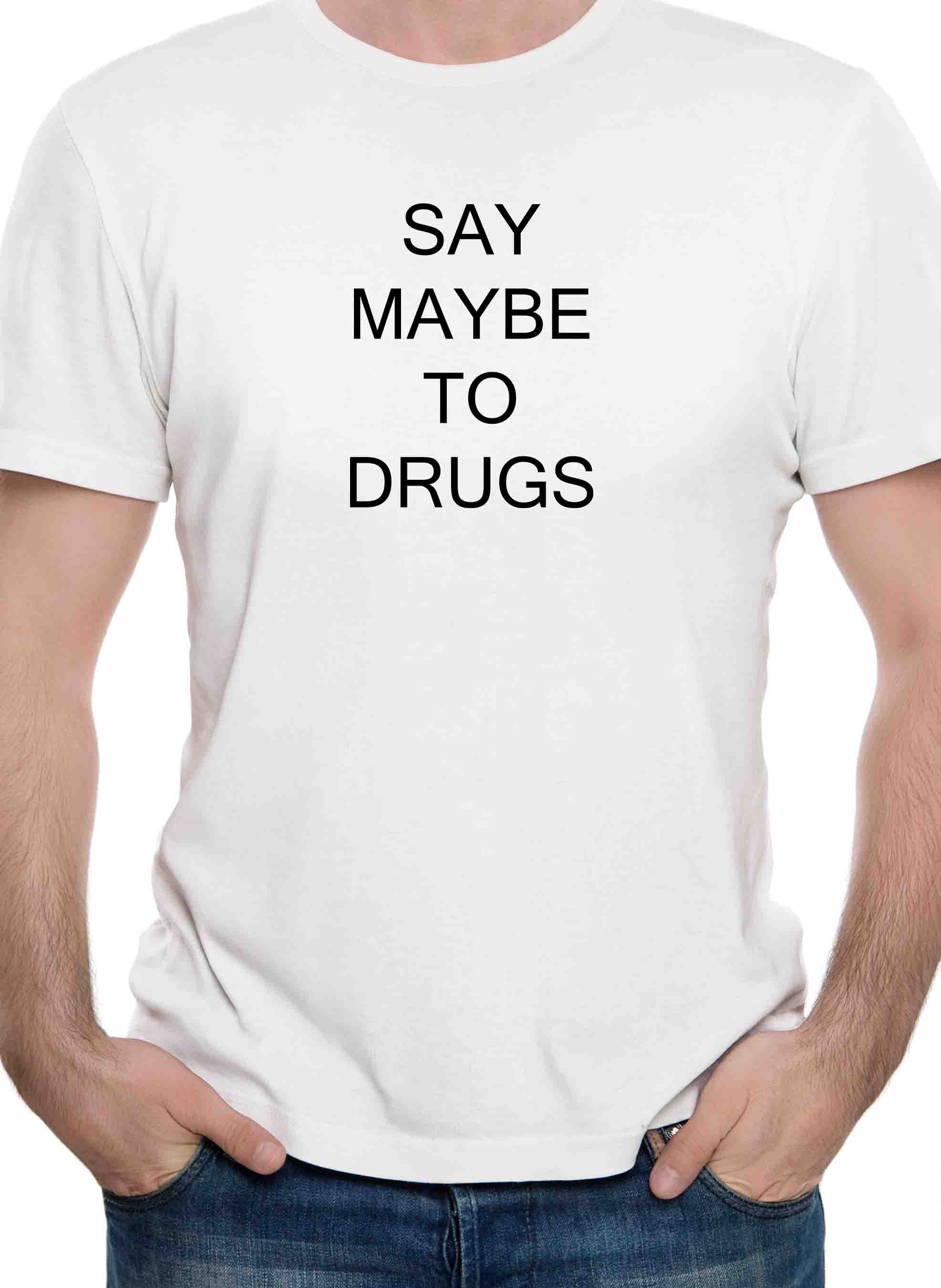 Say Maybe To Drugs T-Shirt