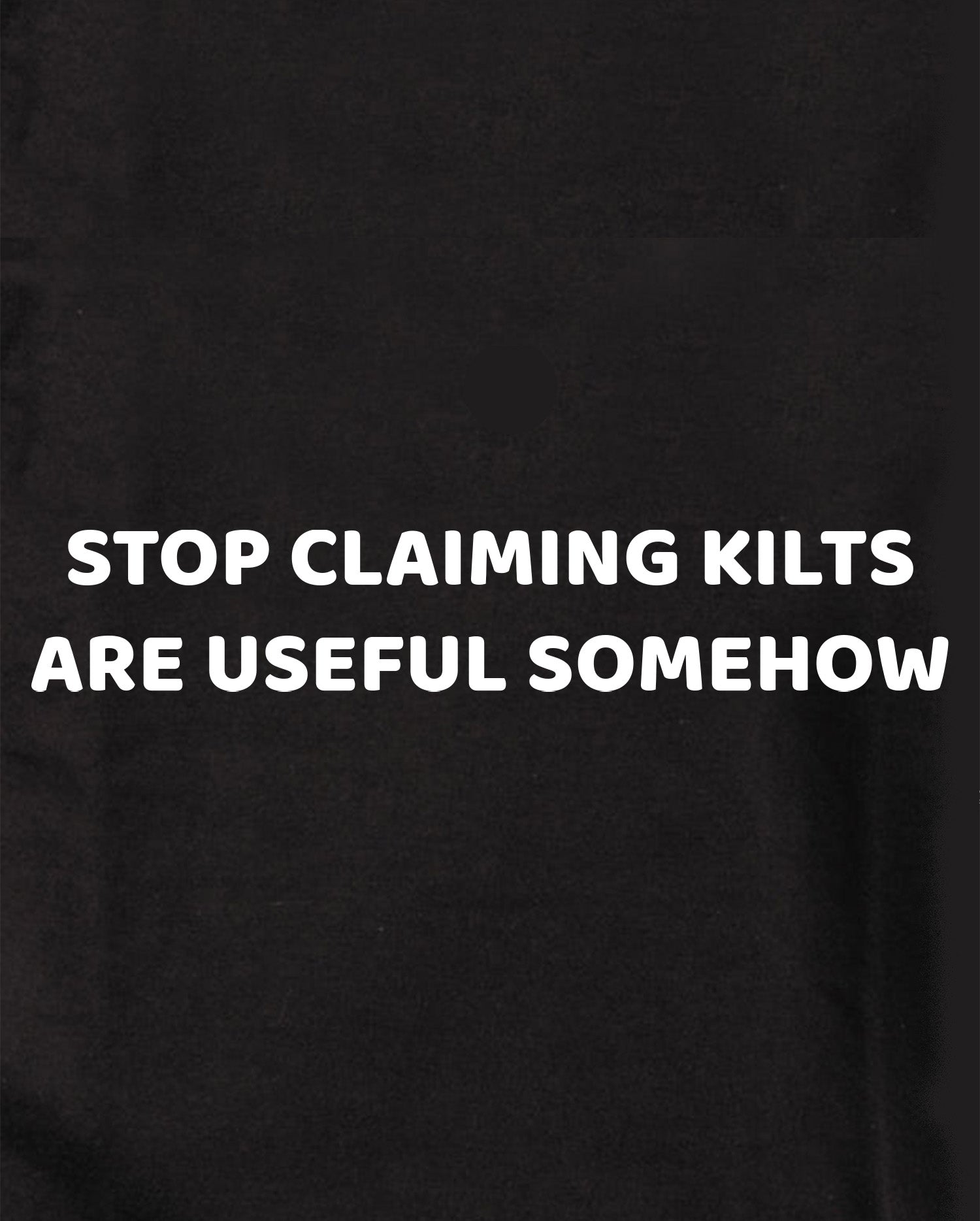 STOP CLAIMING KILTS ARE USEFUL SOMEHOW Kids T-Shirt