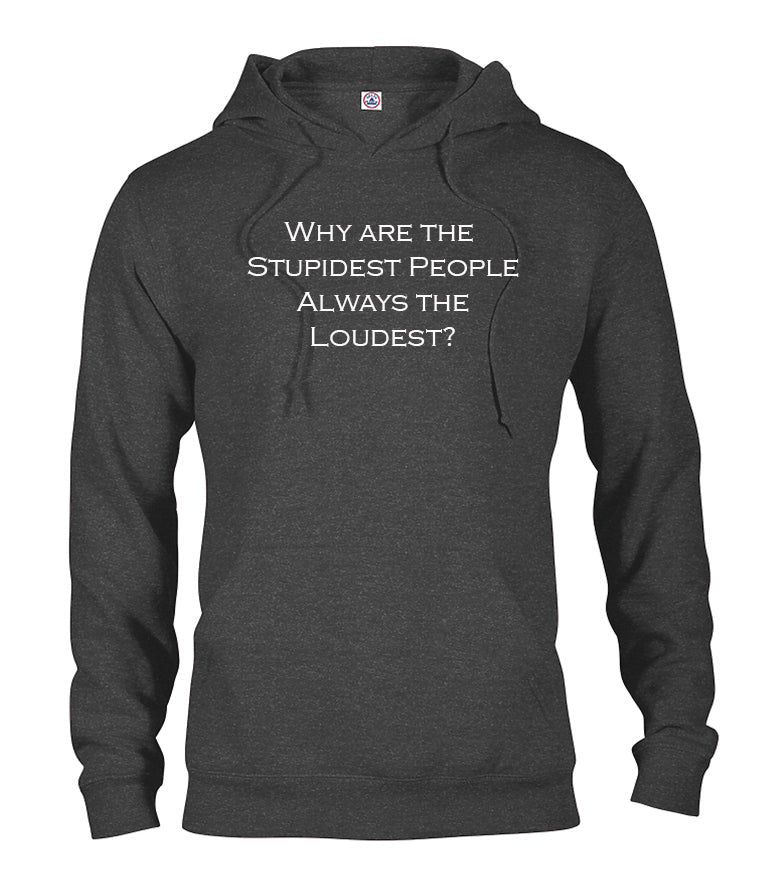 Why are the Stupidest People Always the Loudest T-Shirt