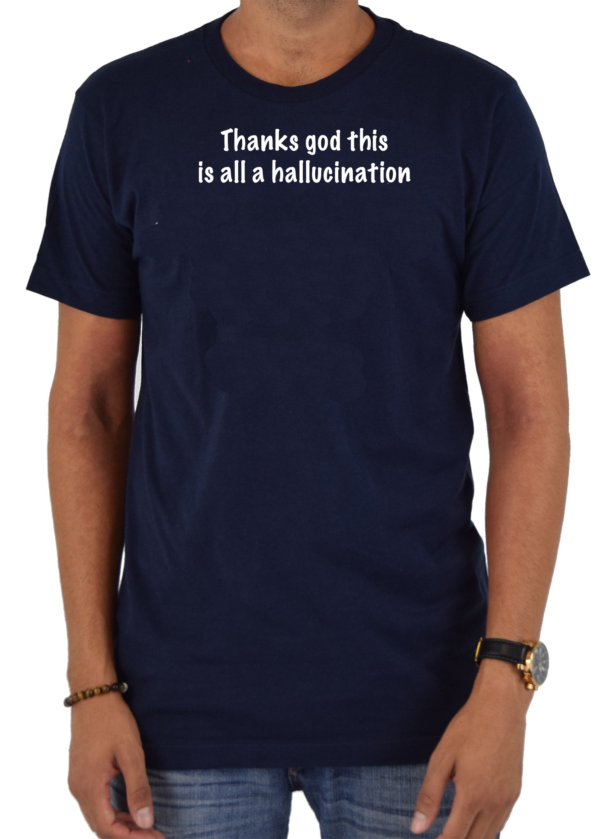 Thanks God this is all a hallucination T-Shirt