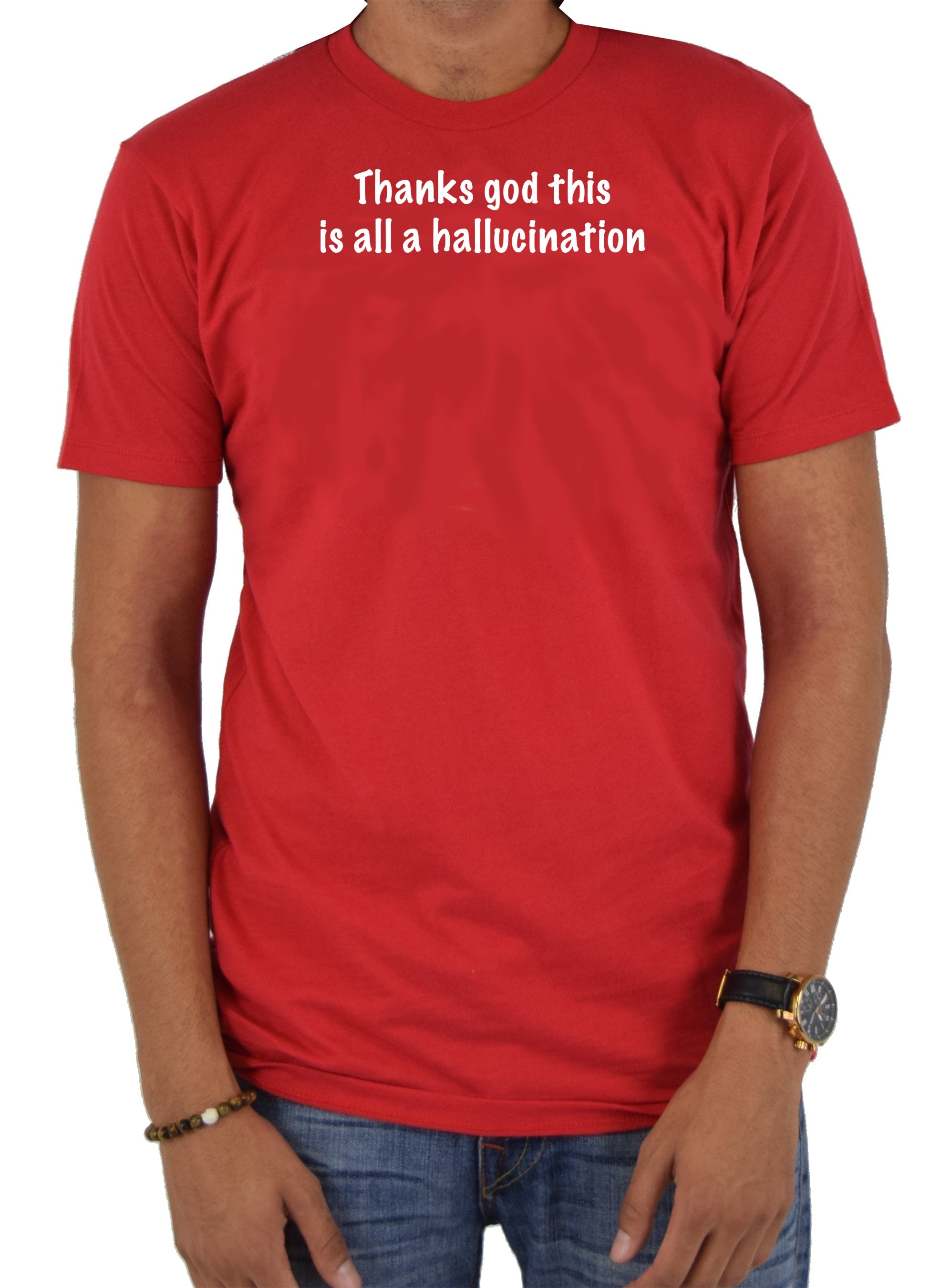 Thanks God this is all a hallucination T-Shirt