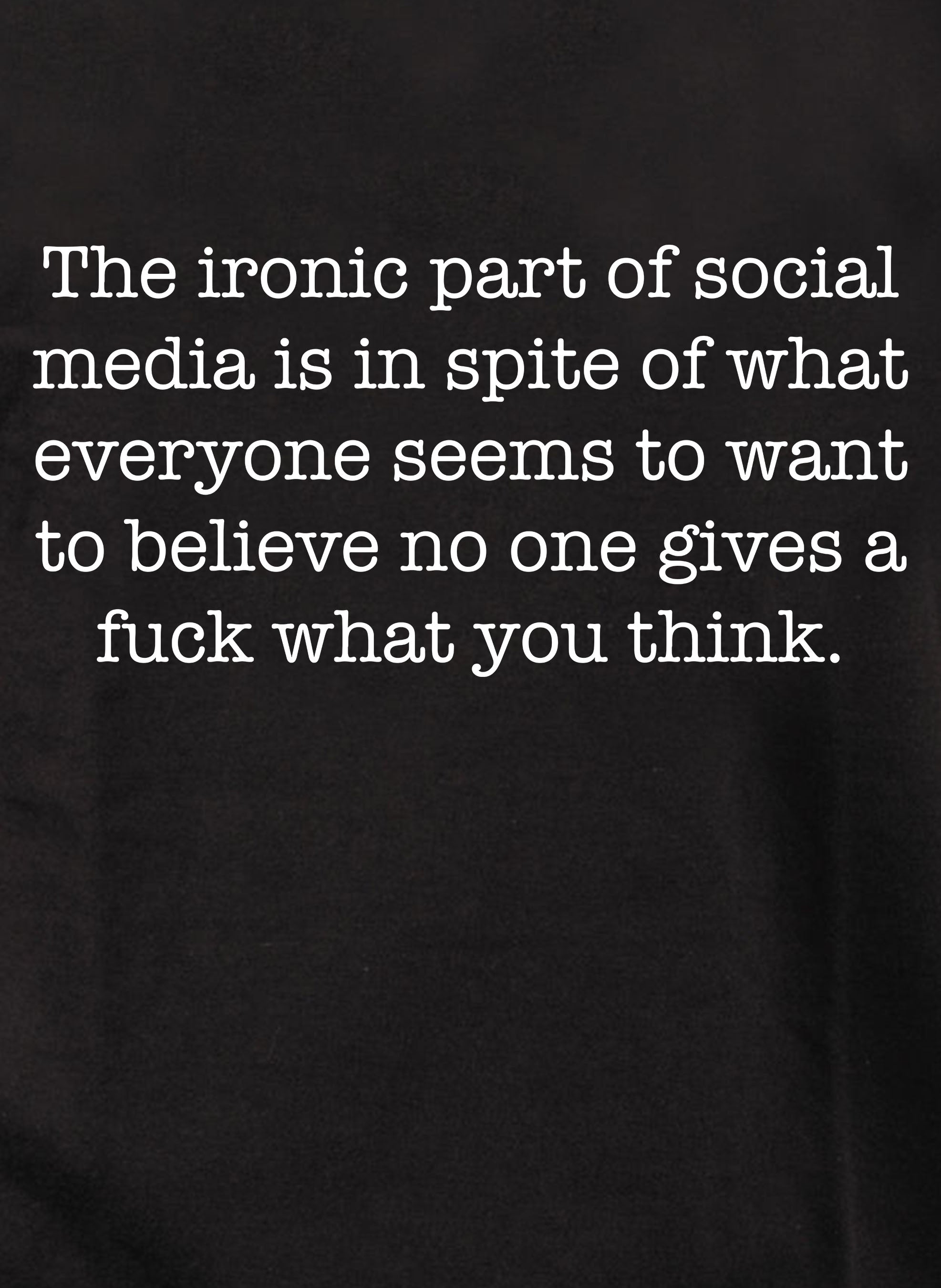 The ironic part of social media is no one gives a fuck what you think Kids T-Shirt