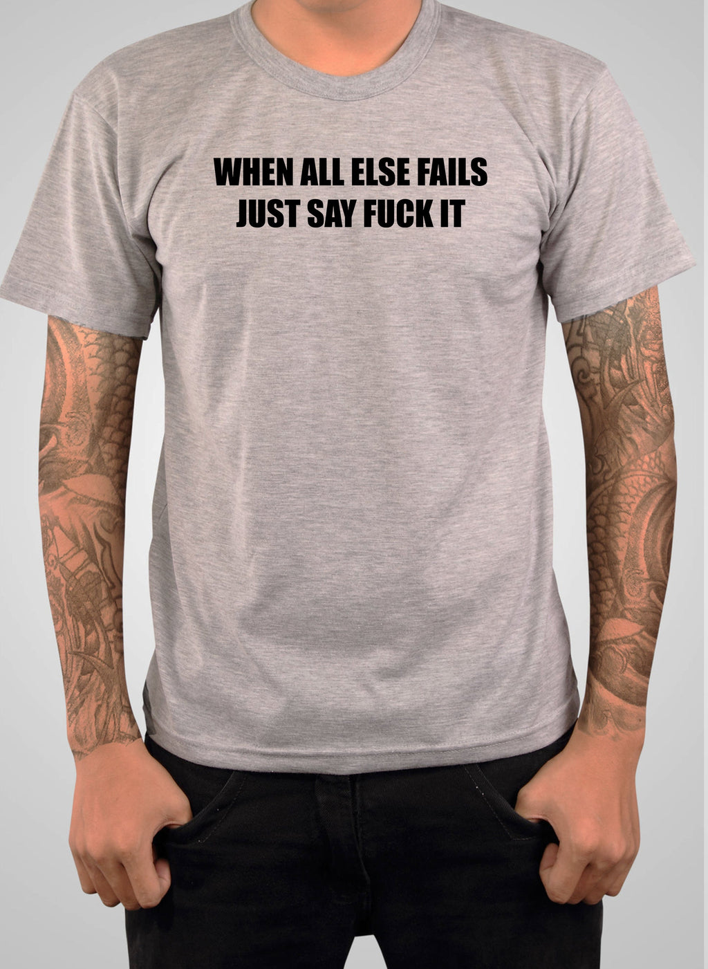 When All Else Fails Just Say Fuck It T-Shirt