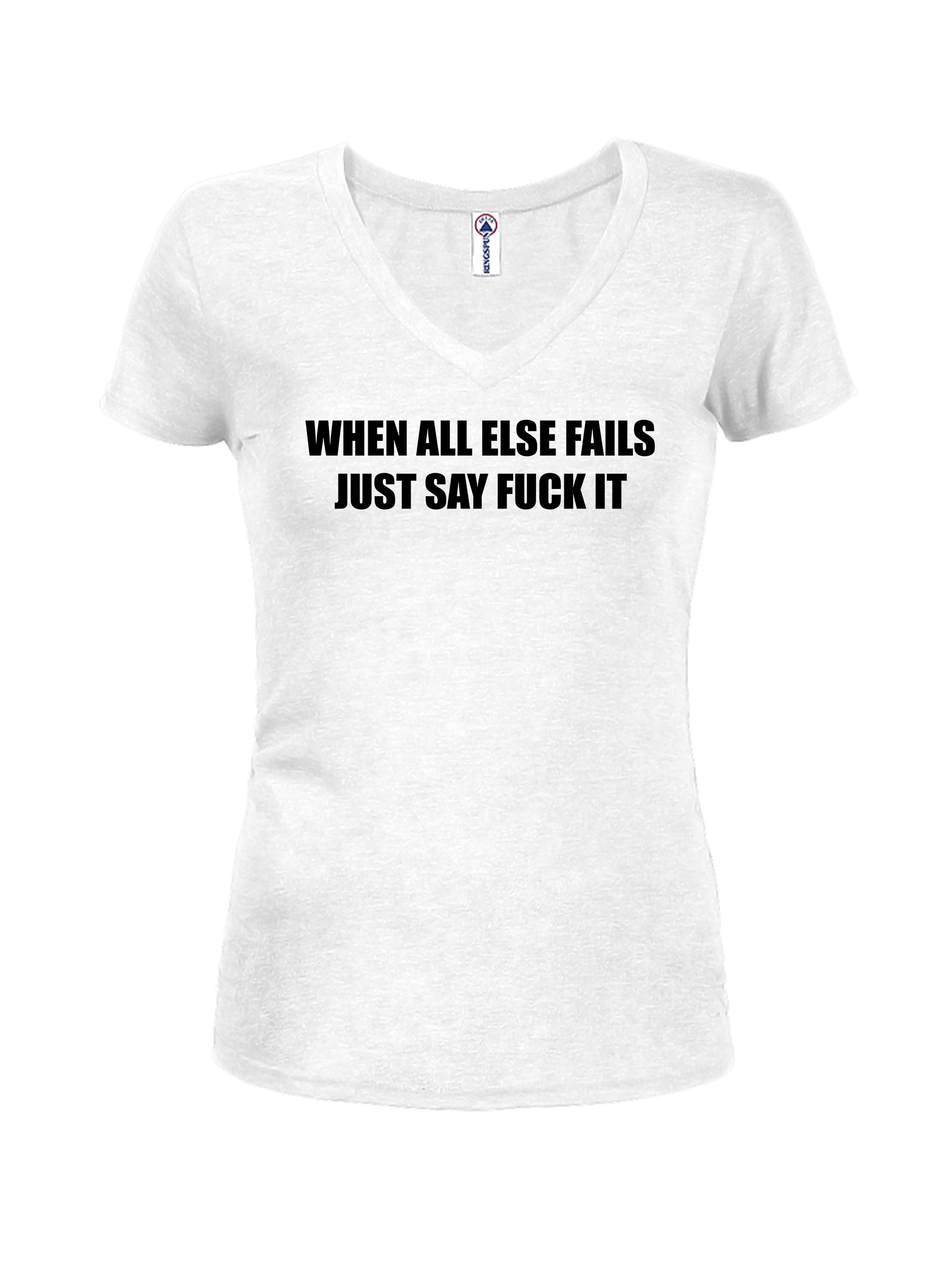 When All Else Fails Just Say Fuck It T-Shirt
